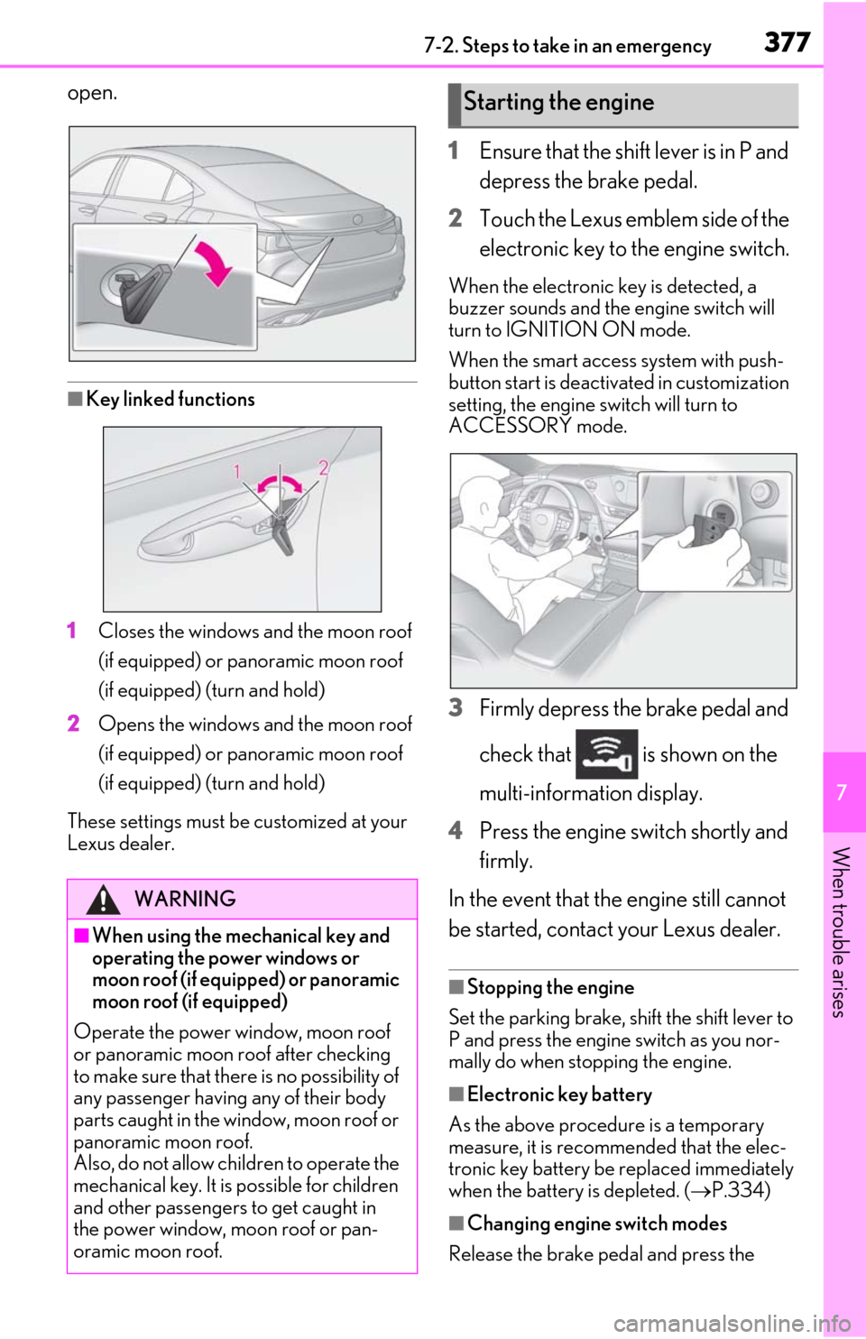 Lexus ES350 2020 / LEXUS 2020 ES350 FROM OCT. 2019 PROD. (OM06194U) User Guide 3777-2. Steps to take in an emergency
7
When trouble arises
open.
■Key linked functions
1
Closes the windows and the moon roof
(if equipped) or panoramic moon roof
(if equipped) (turn and hold)
2
Lexus ES350 2020 / LEXUS 2020 ES350 FROM OCT. 2019 PROD. (OM06194U) User Guide 3777-2. Steps to take in an emergency
7
When trouble arises
open.
■Key linked functions
1
Closes the windows and the moon roof
(if equipped) or panoramic moon roof
(if equipped) (turn and hold)
2