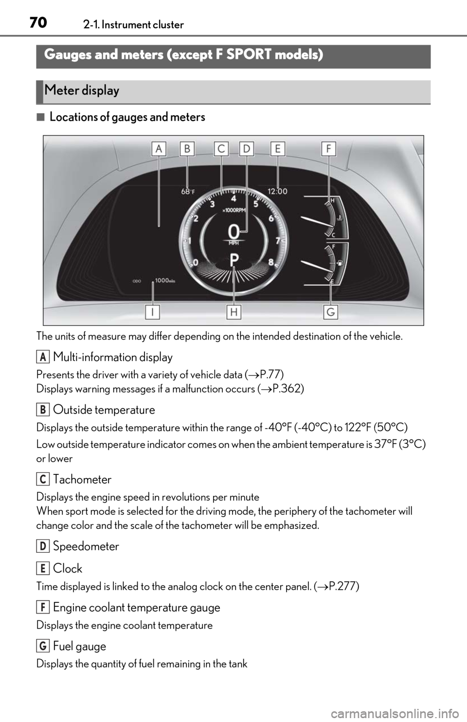 Lexus ES350 2020  Owners Manual / LEXUS 2020 ES350 FROM OCT. 2019 PROD. OWNERS MANUAL (OM06194U) 702-1. Instrument cluster
■Locations of gauges and meters
The units of measure may differ depending on the intended destination of the vehicle.
Multi-information display
Presents the driver with a v