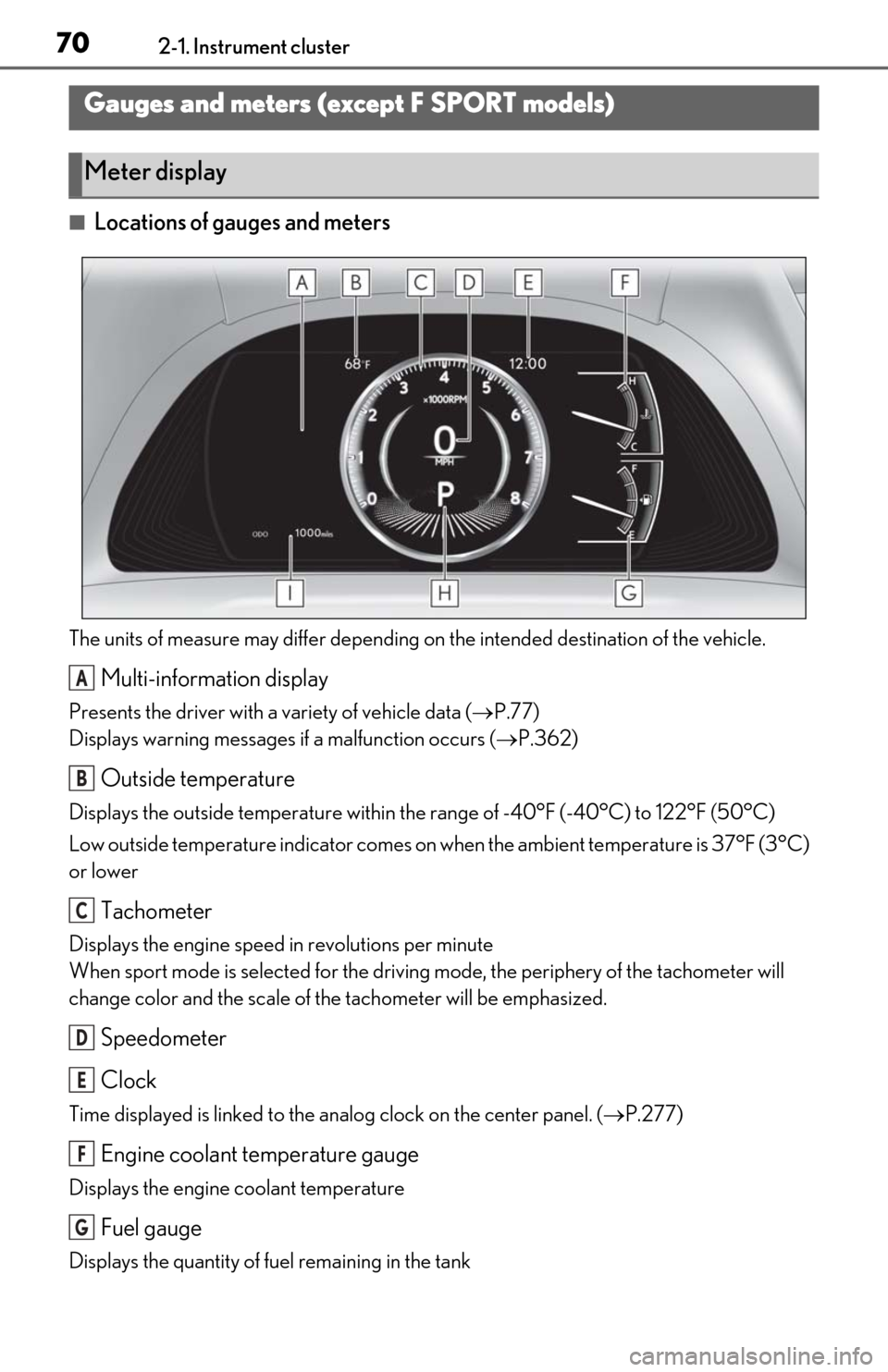 Lexus ES350 2020 Owners Manual / LEXUS 2020 ES350 FROM OCT. 2019 PROD. OWNERS MANUAL (OM06194U) 702-1. Instrument cluster
■Locations of gauges and meters
The units of measure may differ depending on the intended destination of the vehicle.
Multi-information display
Presents the driver with a v Lexus ES350 2020 Owners Manual / LEXUS 2020 ES350 FROM OCT. 2019 PROD. OWNERS MANUAL (OM06194U) 702-1. Instrument cluster
■Locations of gauges and meters
The units of measure may differ depending on the intended destination of the vehicle.
Multi-information display
Presents the driver with a v