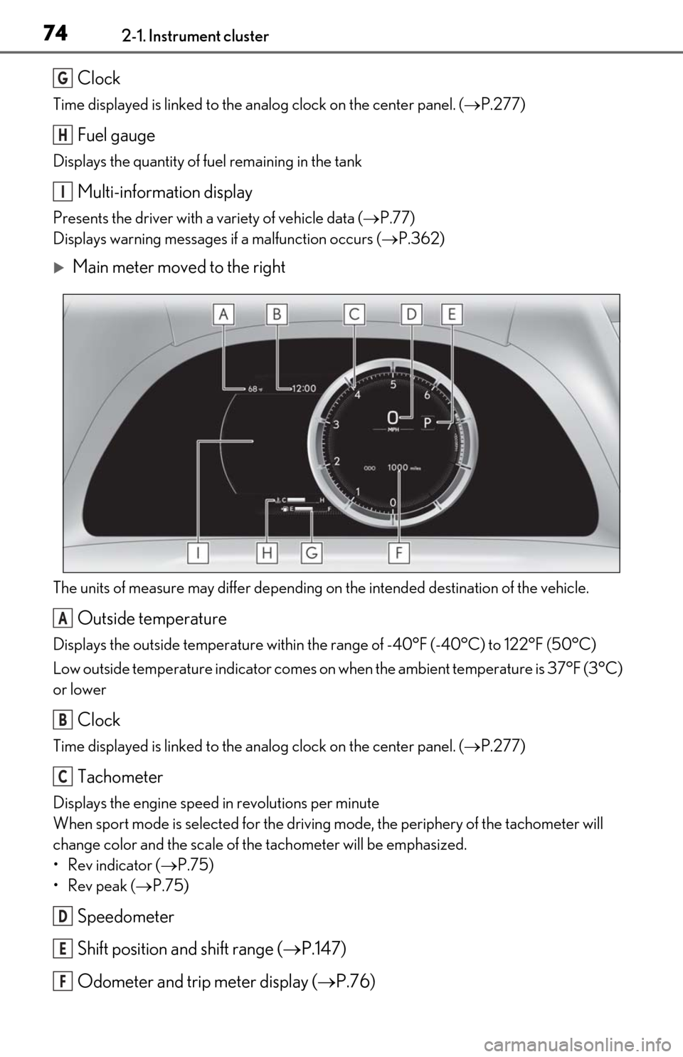 Lexus ES350 2020 / LEXUS 2020 ES350 FROM OCT. 2019 PROD. (OM06194U) User Guide 742-1. Instrument cluster
Clock
Time displayed is linked to the analog clock on the center panel. (P.277)
Fuel gauge
Displays the quantity of fuel remaining in the tank
Multi-information display
Pr Lexus ES350 2020 / LEXUS 2020 ES350 FROM OCT. 2019 PROD. (OM06194U) User Guide 742-1. Instrument cluster
Clock
Time displayed is linked to the analog clock on the center panel. (P.277)
Fuel gauge
Displays the quantity of fuel remaining in the tank
Multi-information display
Pr