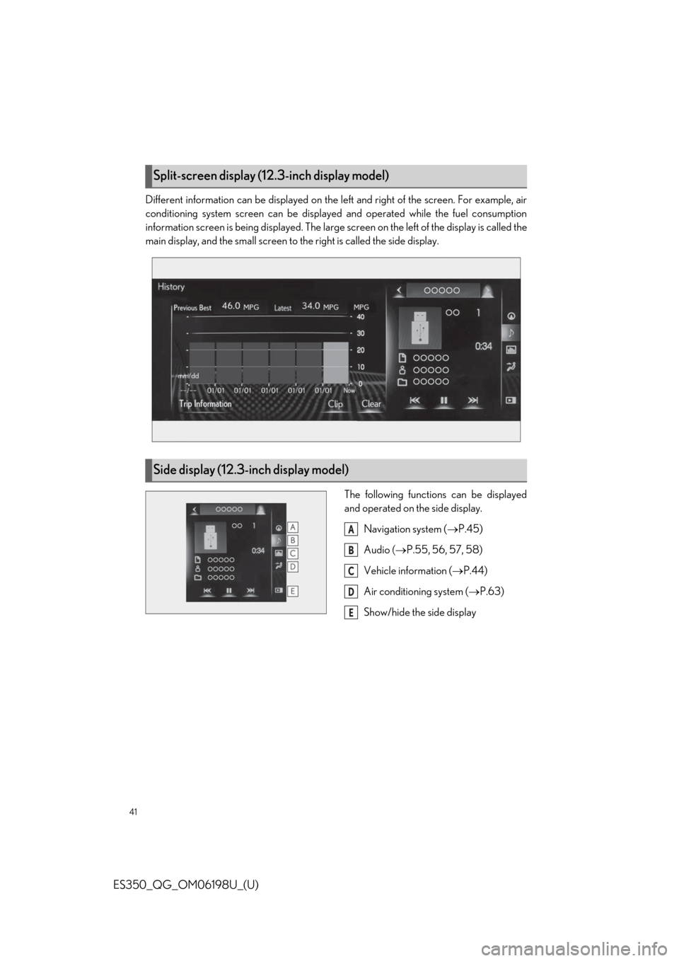 Lexus ES350 2020   / LEXUS 2020 ES350 FROM OCT. 2019 PROD.  QUICK GUIDE (OM06198U) Service Manual 41
ES350_QG_OM06198U_(U)
Different information can be displayed on the left and right of the screen. For example, air
conditioning system screen can be displayed and operated while the fuel consumptio