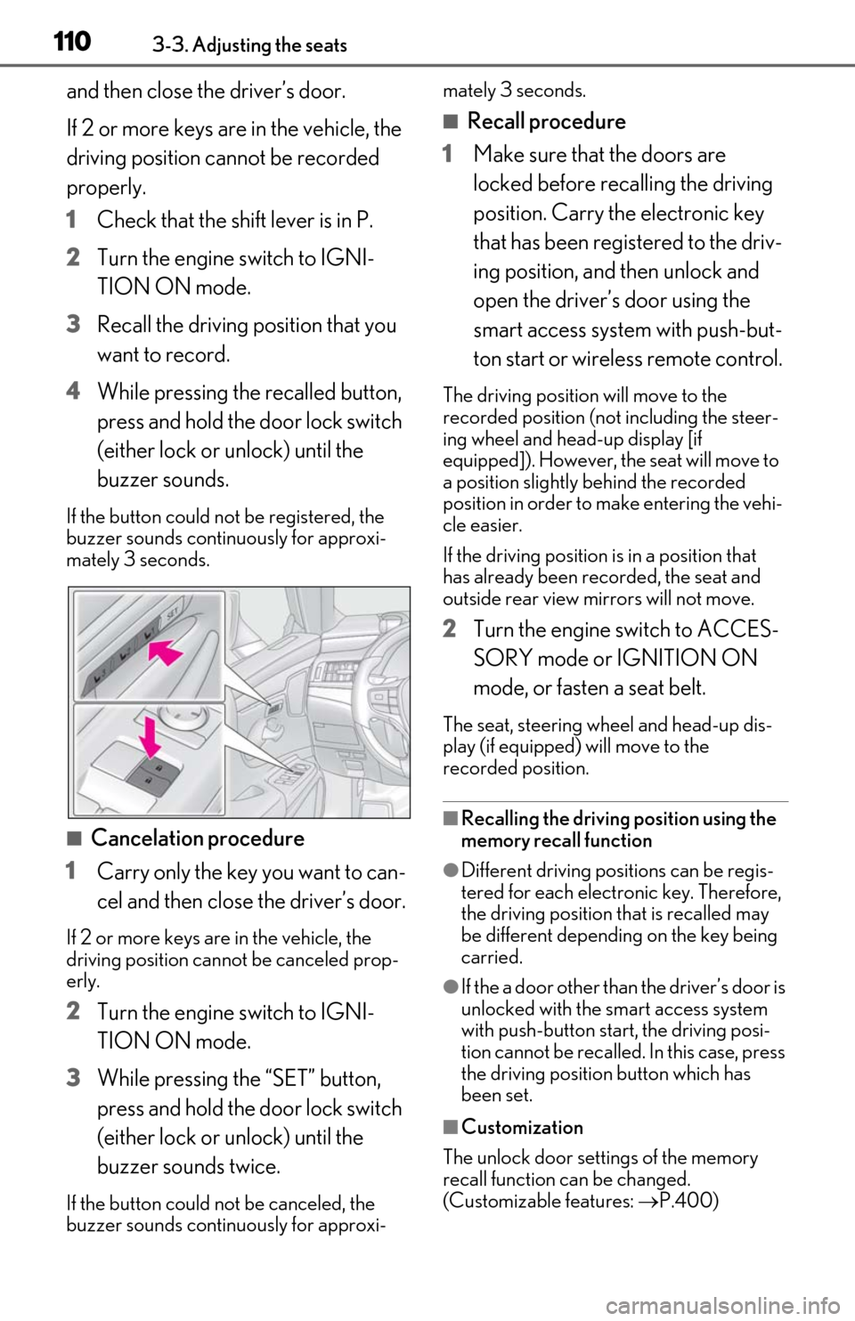 Lexus ES350 2019  Owners Manual / LEXUS 2019 ES350 OWNERS MANUAL (OM06130U) 1103-3. Adjusting the seats
and then close the driver’s door.
If 2 or more keys are in the vehicle, the 
driving position cannot be recorded 
properly.
1Check that the shift lever is in P.
2 Turn th