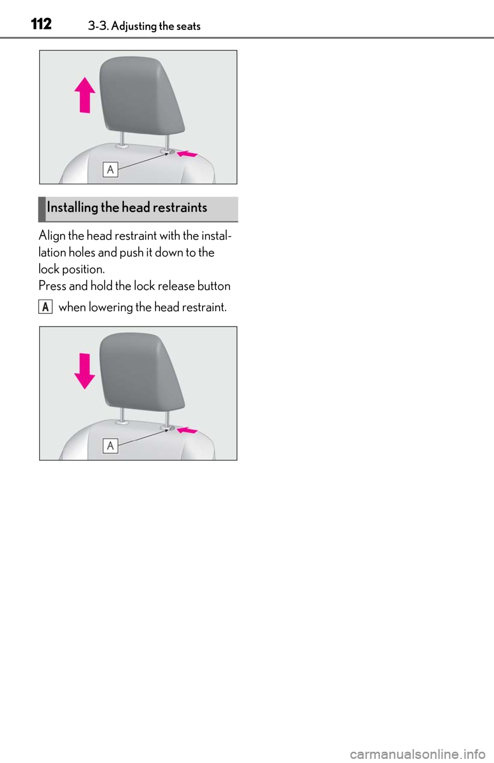 Lexus ES350 2019 Owners Manual / LEXUS 2019 ES350 OWNERS MANUAL (OM06130U) 1123-3. Adjusting the seats
Align the head restraint with the instal-
lation holes and push it down to the
lock position.
Press and hold the lock release button when lowering the head restraint.
Ins Lexus ES350 2019 Owners Manual / LEXUS 2019 ES350 OWNERS MANUAL (OM06130U) 1123-3. Adjusting the seats
Align the head restraint with the instal-
lation holes and push it down to the
lock position.
Press and hold the lock release button when lowering the head restraint.
Ins