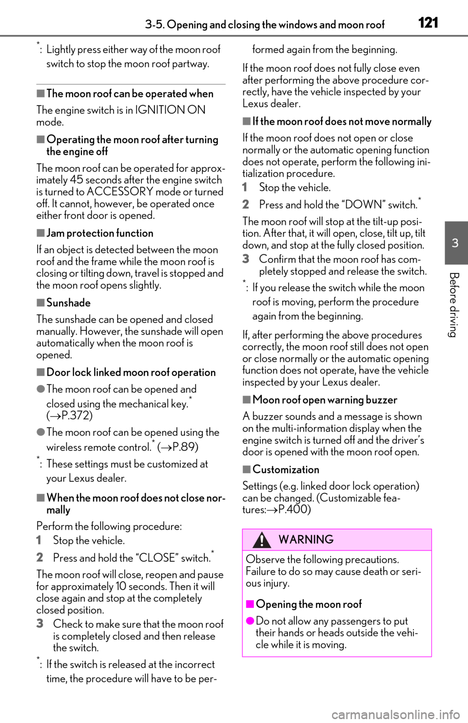 Lexus ES350 2019  Owners Manual / LEXUS 2019 ES350 OWNERS MANUAL (OM06130U) 1213-5. Opening and closing the windows and moon roof
3
Before driving
*: Lightly press either way of the moon roof 
switch to stop the moon roof partway.
■The moon roof can be operated when
The eng