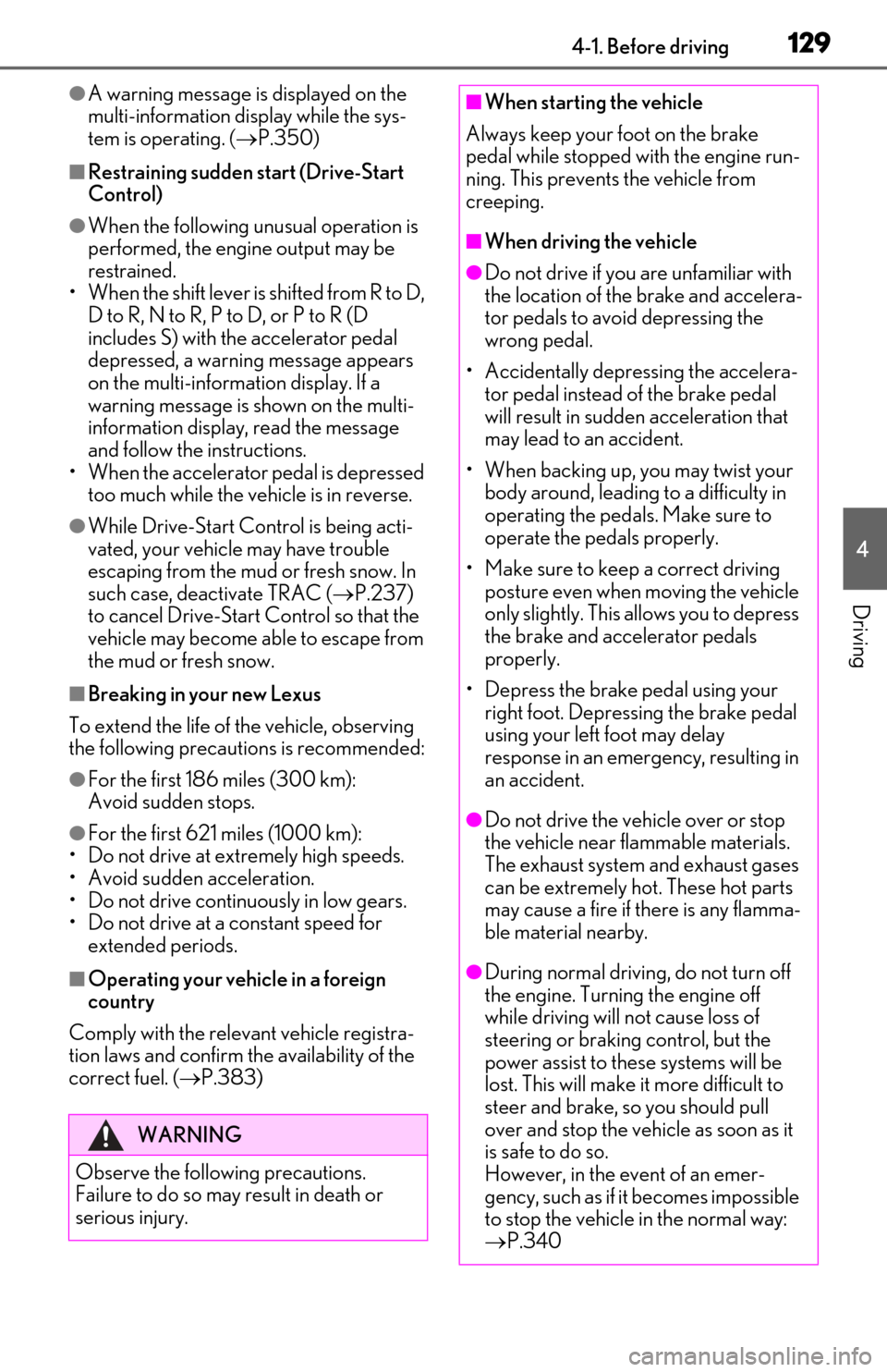 Lexus ES350 2019  Owners Manual / LEXUS 2019 ES350 OWNERS MANUAL (OM06130U) 1294-1. Before driving
4
Driving
●A warning message is displayed on the 
multi-information display while the sys-
tem is operating. ( P.350)
■Restraining sudden start (Drive-Start 
Control)
●