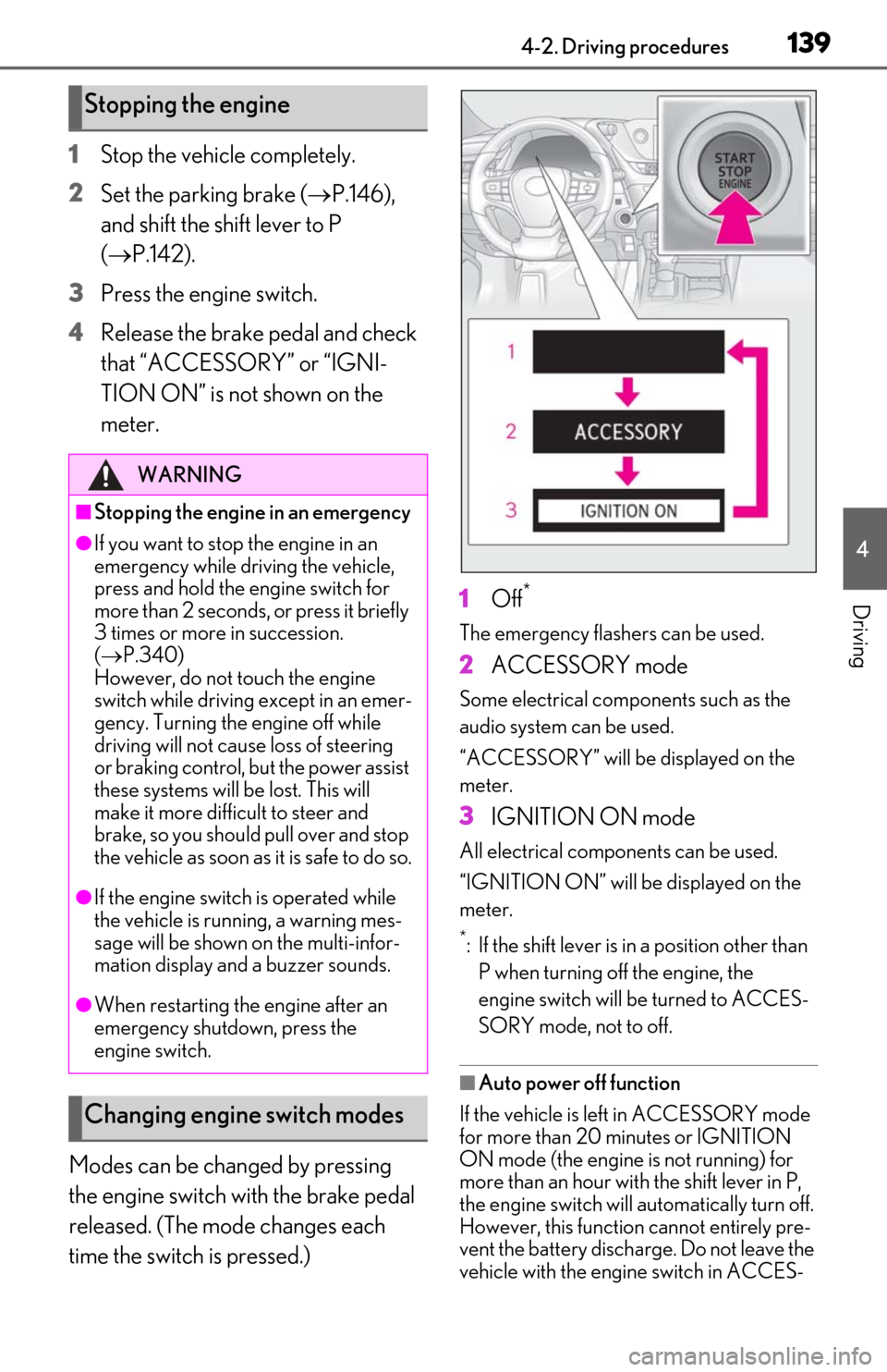 Lexus ES350 2019  Owners Manual / LEXUS 2019 ES350 OWNERS MANUAL (OM06130U) 1394-2. Driving procedures
4
Driving
1Stop the vehicle completely.
2 Set the parking brake ( P.146), 
and shift the shift lever to P 
( P.142).
3 Press the engine switch.
4 Release the brake ped