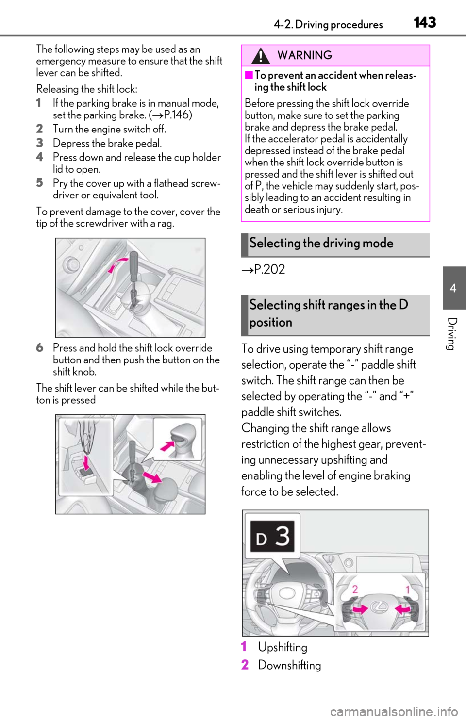 Lexus ES350 2019  Owners Manual / LEXUS 2019 ES350 OWNERS MANUAL (OM06130U) 1434-2. Driving procedures
4
Driving
The following steps may be used as an 
emergency measure to ensure that the shift 
lever can be shifted.
Releasing the shift lock:
1If the parking brake is in manu