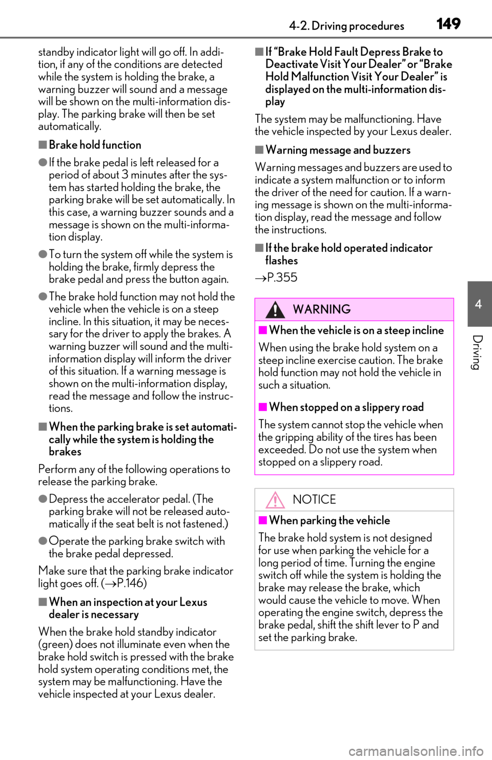 Lexus ES350 2019 Owners Manual / LEXUS 2019 ES350 OWNERS MANUAL (OM06130U) 1494-2. Driving procedures
4
Driving
standby indicator light will go off. In addi-
tion, if any of the conditions are detected
while the system is holding the brake, a
warning buzzer will sound and Lexus ES350 2019 Owners Manual / LEXUS 2019 ES350 OWNERS MANUAL (OM06130U) 1494-2. Driving procedures
4
Driving
standby indicator light will go off. In addi-
tion, if any of the conditions are detected
while the system is holding the brake, a
warning buzzer will sound and