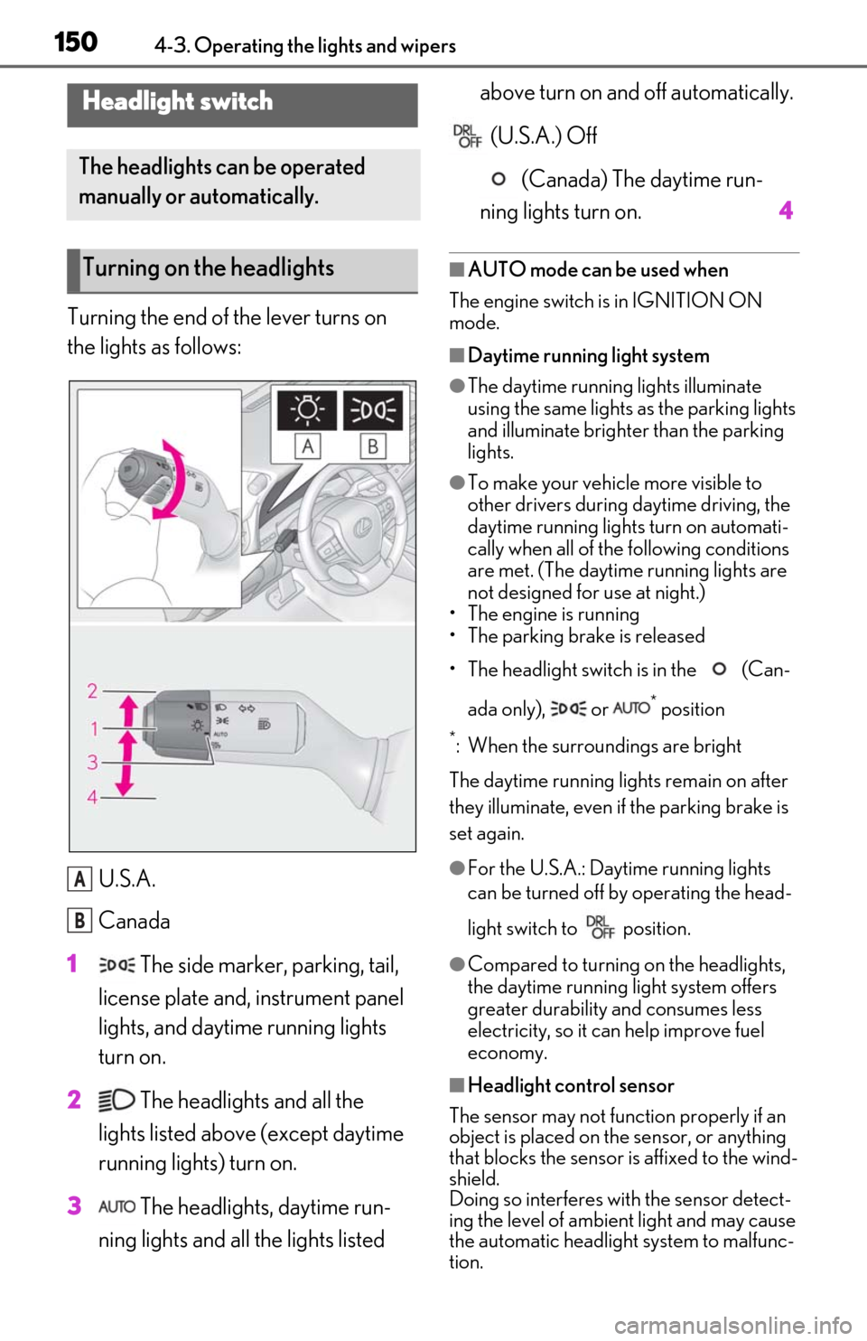 Lexus ES350 2019 Owners Manual / LEXUS 2019 ES350 OWNERS MANUAL (OM06130U) 1504-3. Operating the lights and wipers
4-3.Operating the lights and wipers
Turning the end of the lever turns on
the lights as follows:U.S.A.
Canada
1 The side marker, parking, tail,
license plate Lexus ES350 2019 Owners Manual / LEXUS 2019 ES350 OWNERS MANUAL (OM06130U) 1504-3. Operating the lights and wipers
4-3.Operating the lights and wipers
Turning the end of the lever turns on
the lights as follows:U.S.A.
Canada
1 The side marker, parking, tail,
license plate