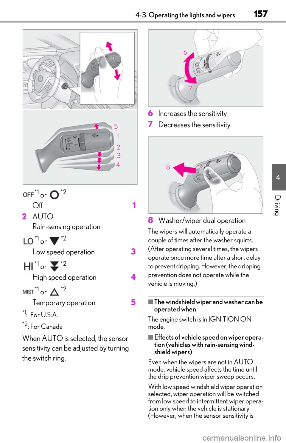 Lexus ES350 2019  Owners Manual / LEXUS 2019 ES350 OWNERS MANUAL (OM06130U) 1574-3. Operating the lights and wipers
4
Driving*1 or *2 
Off 1
2 AUTO 
Rain-sensing operation
*1 or *2 
Low speed operation 3
*1 or *2 
High speed operation 4
*1 or *2 
Temporary operation 5
*1: For