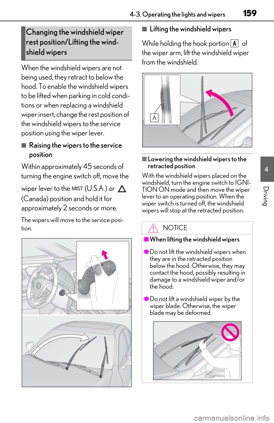 Lexus ES350 2019  Owners Manual / LEXUS 2019 ES350 OWNERS MANUAL (OM06130U) 1594-3. Operating the lights and wipers
4
Driving
When the windshield wipers are not 
being used, they retract to below the 
hood. To enable the windshield wipers 
to be lifted when parking in cold co