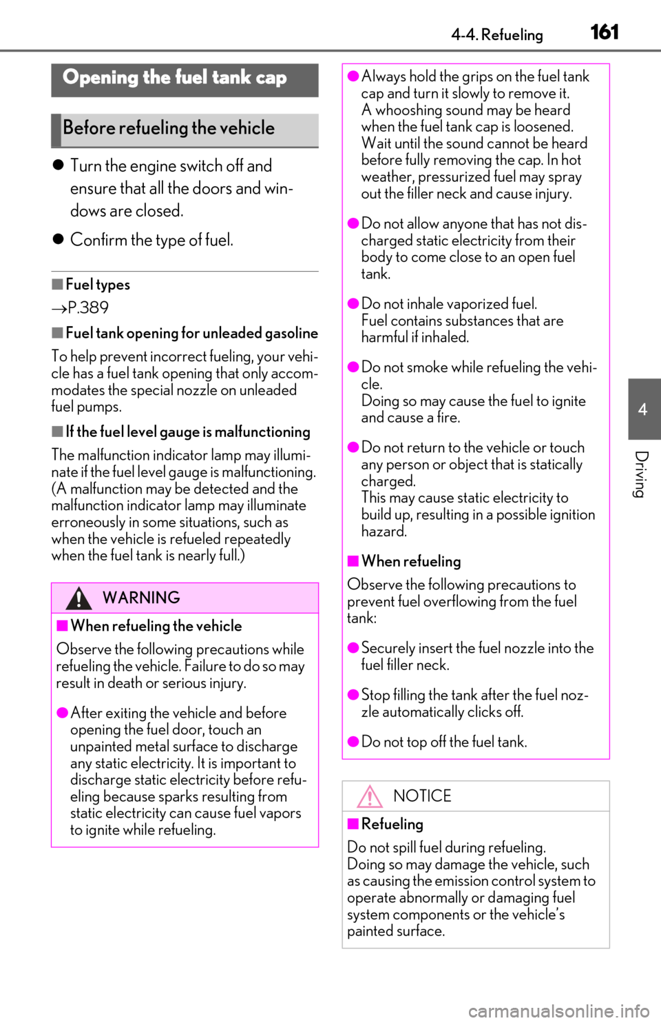 Lexus ES350 2019  Owners Manual / LEXUS 2019 ES350 OWNERS MANUAL (OM06130U) 1614-4. Refueling
4
Driving
4-4.Refueling
Turn the engine switch off and 
ensure that all the doors and win-
dows are closed.
 Confirm the type of fuel.
■Fuel types
 P.389
■Fuel tank open