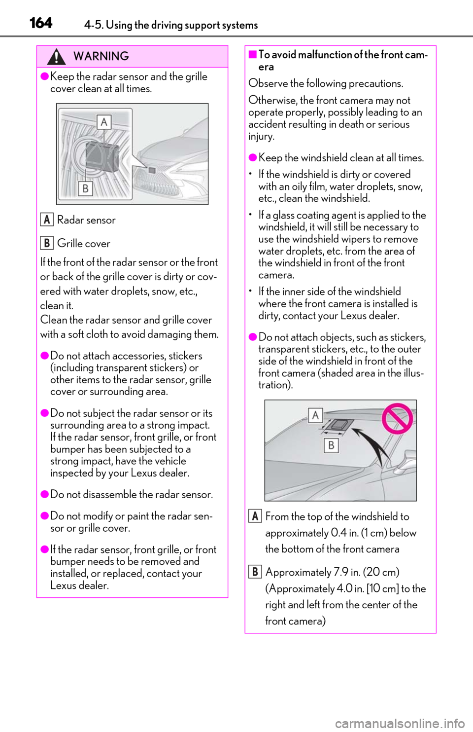 Lexus ES350 2019 Owners Manual / LEXUS 2019 ES350 OWNERS MANUAL (OM06130U) 1644-5. Using the driving support systems
WARNING
●Keep the radar sensor and the grille
cover clean at all times.Radar sensor
Grille cover
If the front of the rada r sensor or the front
or back of Lexus ES350 2019 Owners Manual / LEXUS 2019 ES350 OWNERS MANUAL (OM06130U) 1644-5. Using the driving support systems
WARNING
●Keep the radar sensor and the grille
cover clean at all times.Radar sensor
Grille cover
If the front of the rada r sensor or the front
or back of