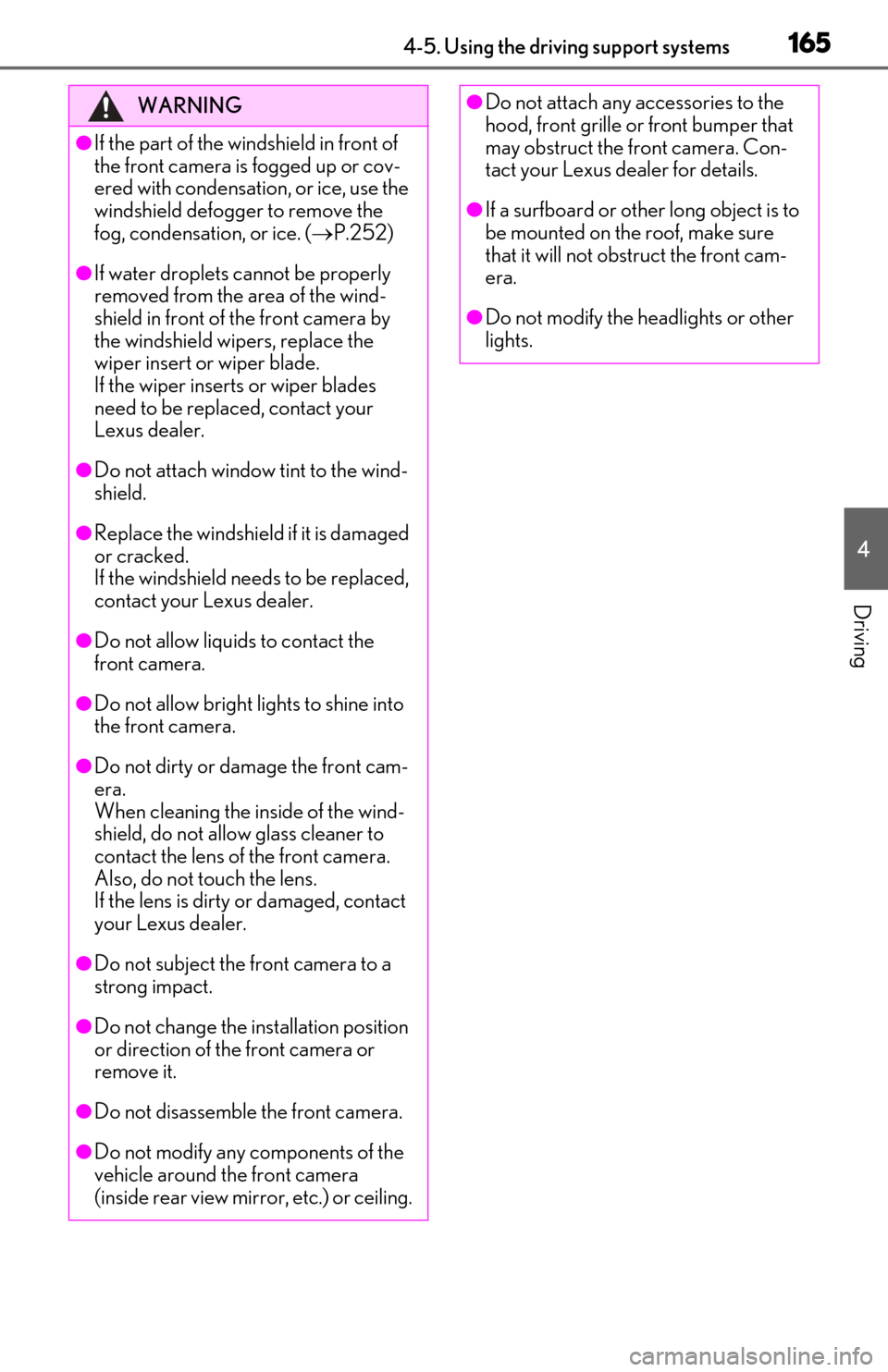 Lexus ES350 2019   / LEXUS 2019 ES350  (OM06130U) User Guide 1654-5. Using the driving support systems
4
Driving
WARNING
●If the part of the windshield in front of 
the front camera is fogged up or cov-
ered with condensation, or ice, use the 
windshield defo