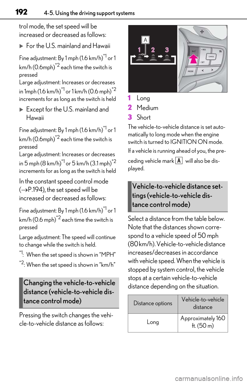 Lexus ES350 2019  Owners Manual / LEXUS 2019 ES350 OWNERS MANUAL (OM06130U) 1924-5. Using the driving support systems
trol mode, the set speed will be 
increased or decreased as follows:
For the U.S. mainland and Hawaii
Fine adjustment: By 1 mph (1.6 km/h)*1 or 1 
km/h (0.