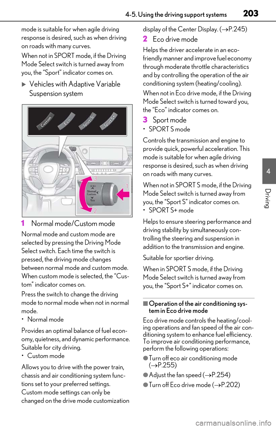 Lexus ES350 2019  Owners Manual / LEXUS 2019 ES350 OWNERS MANUAL (OM06130U) 2034-5. Using the driving support systems
4
Driving
mode is suitable for when agile driving 
response is desired, such as when driving 
on roads with many curves.
When not in SPORT mode, if the Drivin