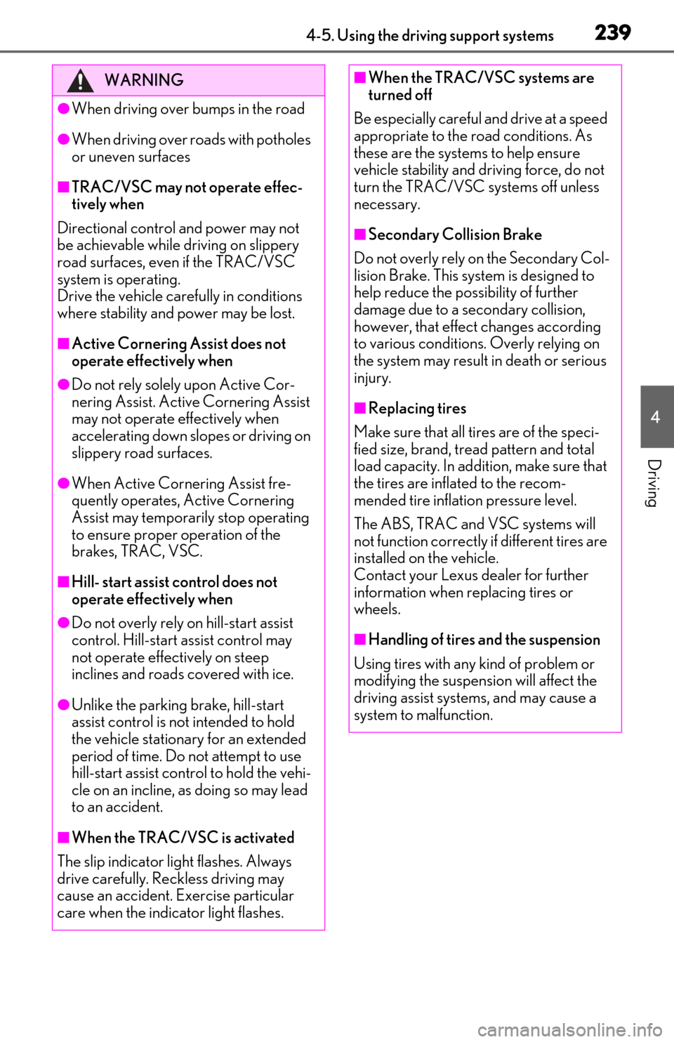 Lexus ES350 2019  Owners Manual / LEXUS 2019 ES350 OWNERS MANUAL (OM06130U) 2394-5. Using the driving support systems
4
Driving
WARNING
●When driving over bumps in the road
●When driving over roads with potholes 
or uneven surfaces
■TRAC/VSC may not operate effec-
tivel