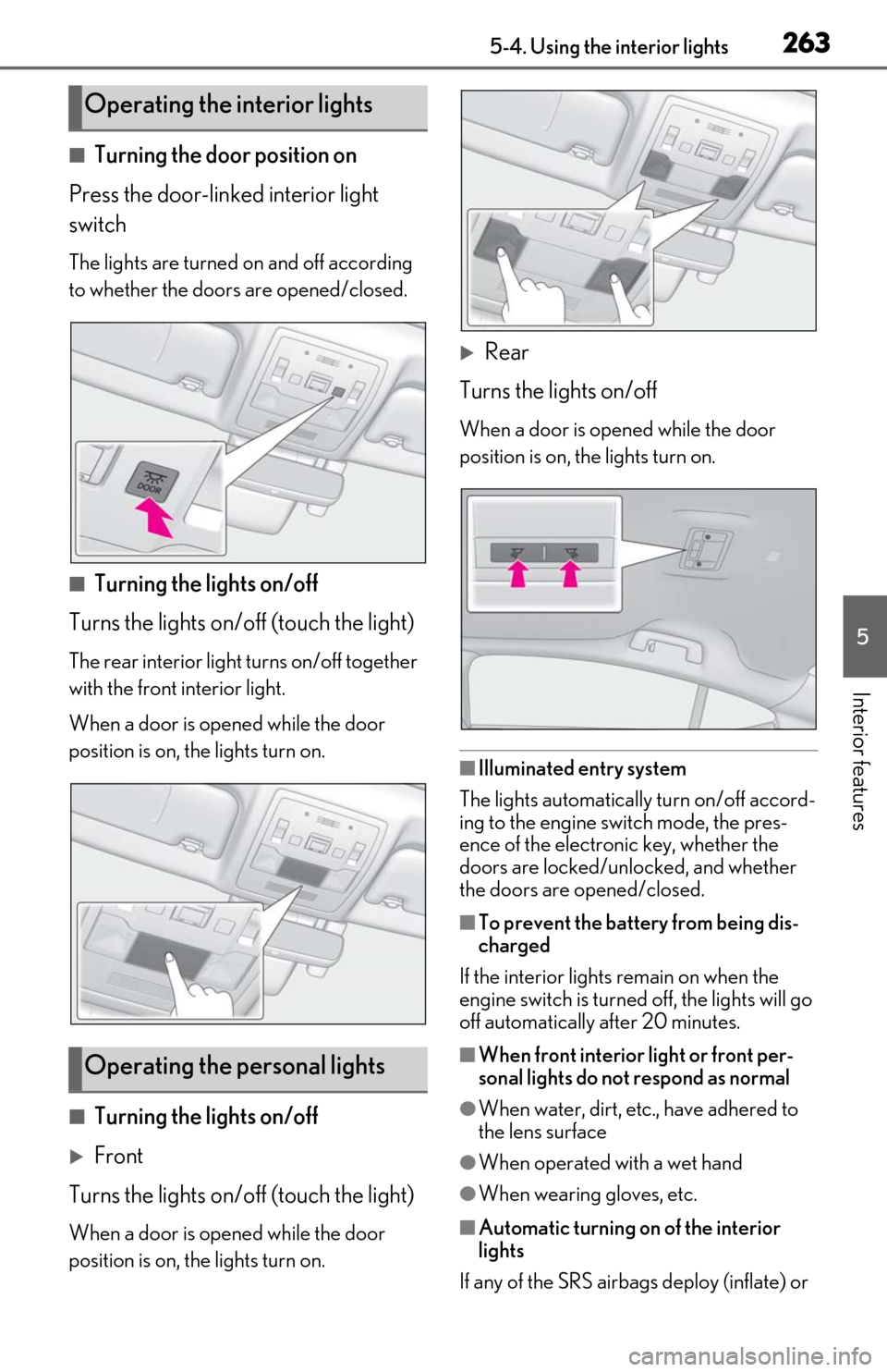 Lexus ES350 2019   / LEXUS 2019 ES350  (OM06130U) User Guide 2635-4. Using the interior lights
5
Interior features
■Turning the door position on
Press the door-linked interior light 
switch
The lights are turned on and off according 
to whether the doors are 