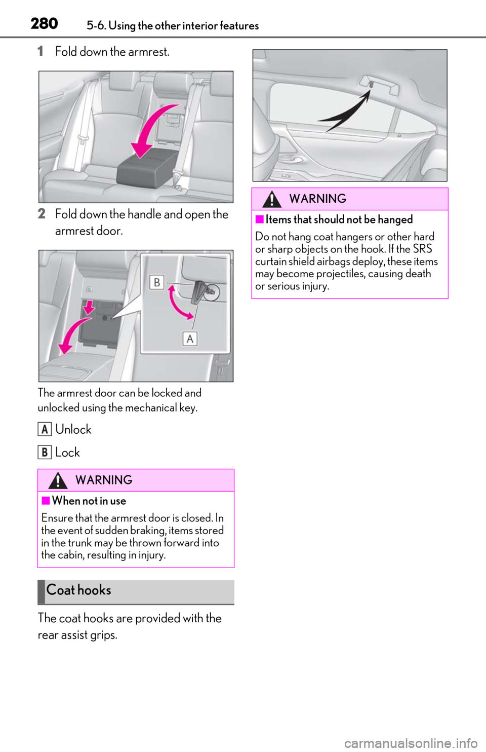 Lexus ES350 2019 Owners Manual / LEXUS 2019 ES350 OWNERS MANUAL (OM06130U) 2805-6. Using the other interior features
1Fold down the armrest.
2 Fold down the handle and open the
armrest door.
The armrest door can be locked and
unlocked using the mechanical key.
Unlock
Lock
Lexus ES350 2019 Owners Manual / LEXUS 2019 ES350 OWNERS MANUAL (OM06130U) 2805-6. Using the other interior features
1Fold down the armrest.
2 Fold down the handle and open the
armrest door.
The armrest door can be locked and
unlocked using the mechanical key.
Unlock
Lock