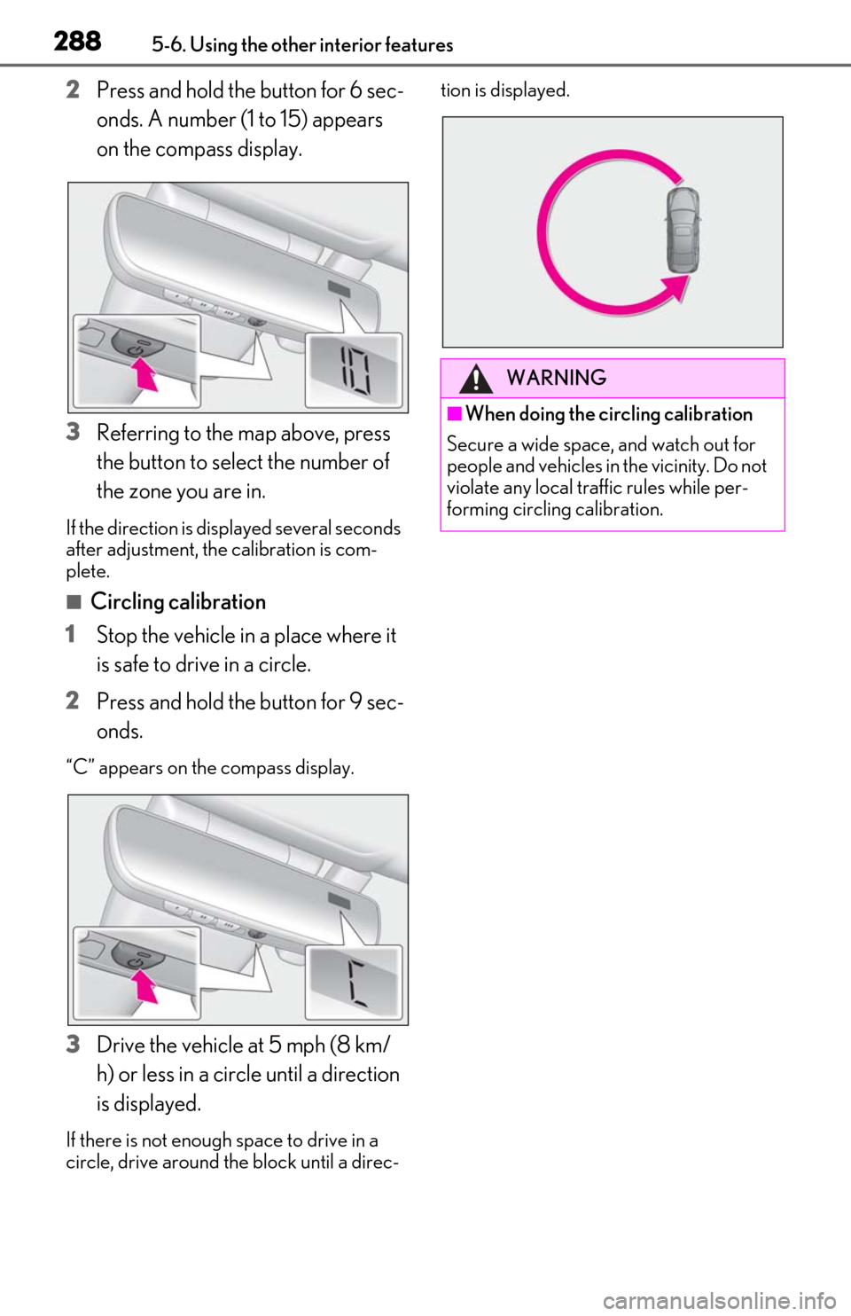 Lexus ES350 2019 Owners Manual / LEXUS 2019 ES350 OWNERS MANUAL (OM06130U) 2885-6. Using the other interior features
2Press and hold the button for 6 sec-
onds. A number (1 to 15) appears
on the compass display.
3 Referring to the map above, press
the button to select the Lexus ES350 2019 Owners Manual / LEXUS 2019 ES350 OWNERS MANUAL (OM06130U) 2885-6. Using the other interior features
2Press and hold the button for 6 sec-
onds. A number (1 to 15) appears
on the compass display.
3 Referring to the map above, press
the button to select the