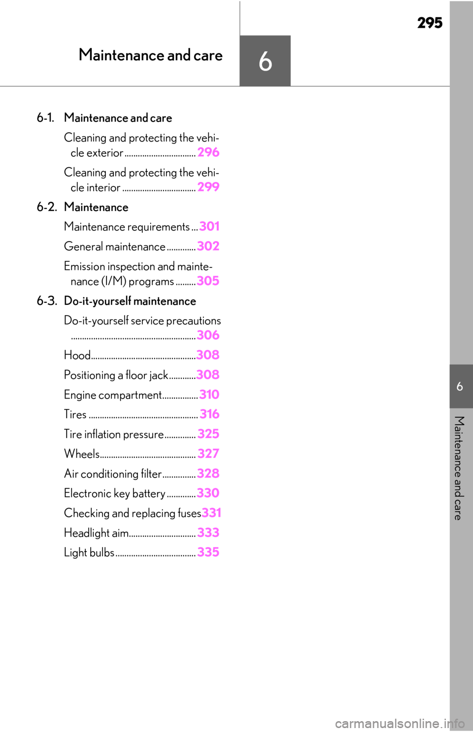 Lexus ES350 2019  Owners Manual / LEXUS 2019 ES350 OWNERS MANUAL (OM06130U) 295
6
6
Maintenance and care
Maintenance and care
6-1. Maintenance and careCleaning and protecting the vehi-cle exterior ................................ 296
Cleaning and protecting the vehi- cle inte