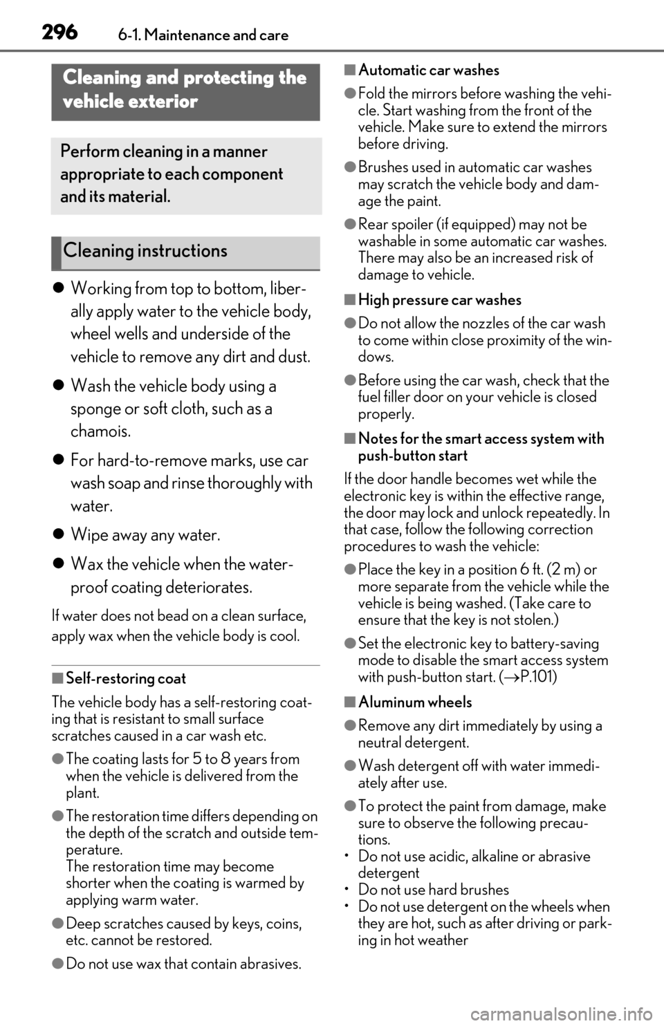 Lexus ES350 2019 Owners Manual / LEXUS 2019 ES350 OWNERS MANUAL (OM06130U) 2966-1. Maintenance and care
6-1.Maintenance and care
Working from top to bottom, liber-
ally apply water to the vehicle body,
wheel wells and underside of the
vehicle to remove any dirt and dust Lexus ES350 2019 Owners Manual / LEXUS 2019 ES350 OWNERS MANUAL (OM06130U) 2966-1. Maintenance and care
6-1.Maintenance and care
Working from top to bottom, liber-
ally apply water to the vehicle body,
wheel wells and underside of the
vehicle to remove any dirt and dust