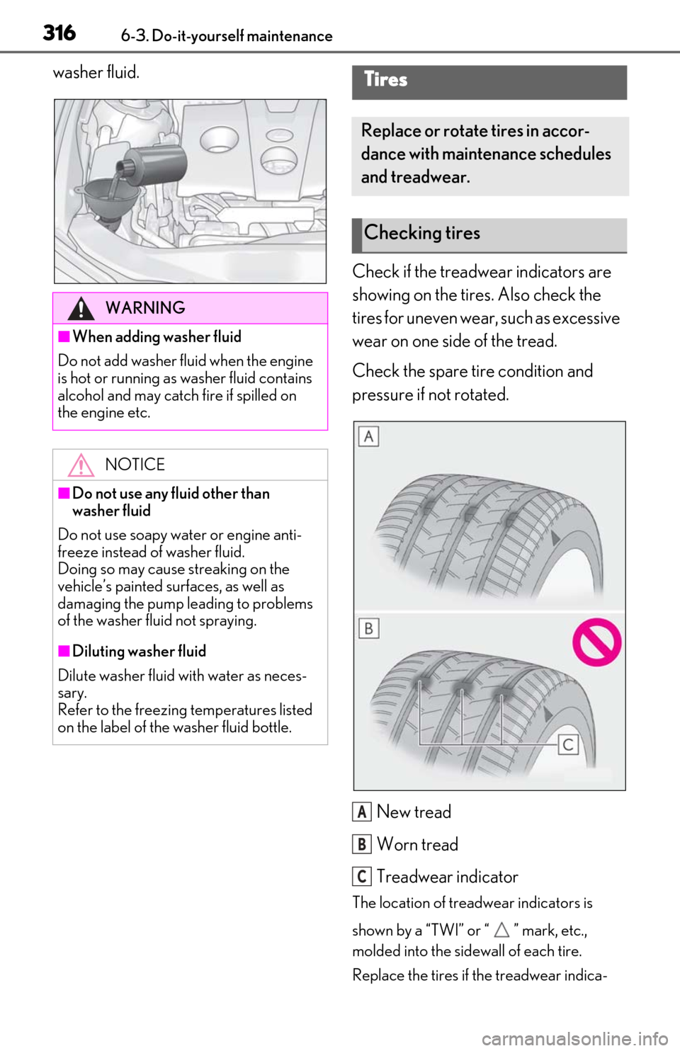 Lexus ES350 2019  Owners Manual / LEXUS 2019 ES350 OWNERS MANUAL (OM06130U) 3166-3. Do-it-yourself maintenance
washer fluid.Check if the treadwear indicators are 
showing on the tires. Also check the 
tires for uneven wear, such as excessive 
wear on one side of the tread.
Ch