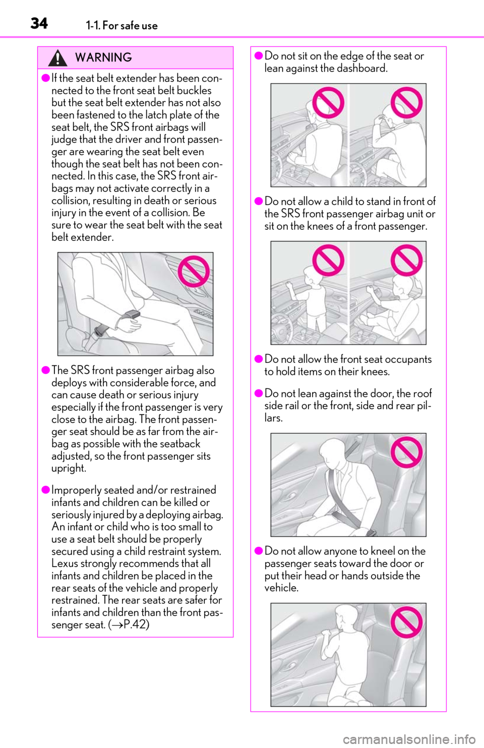 Lexus ES350 2019  Owners Manual / LEXUS 2019 ES350 OWNERS MANUAL (OM06130U) 341-1. For safe use
WARNING
●If the seat belt extender has been con-
nected to the front seat belt buckles 
but the seat belt extender has not also 
been fastened to the latch plate of the 
seat bel