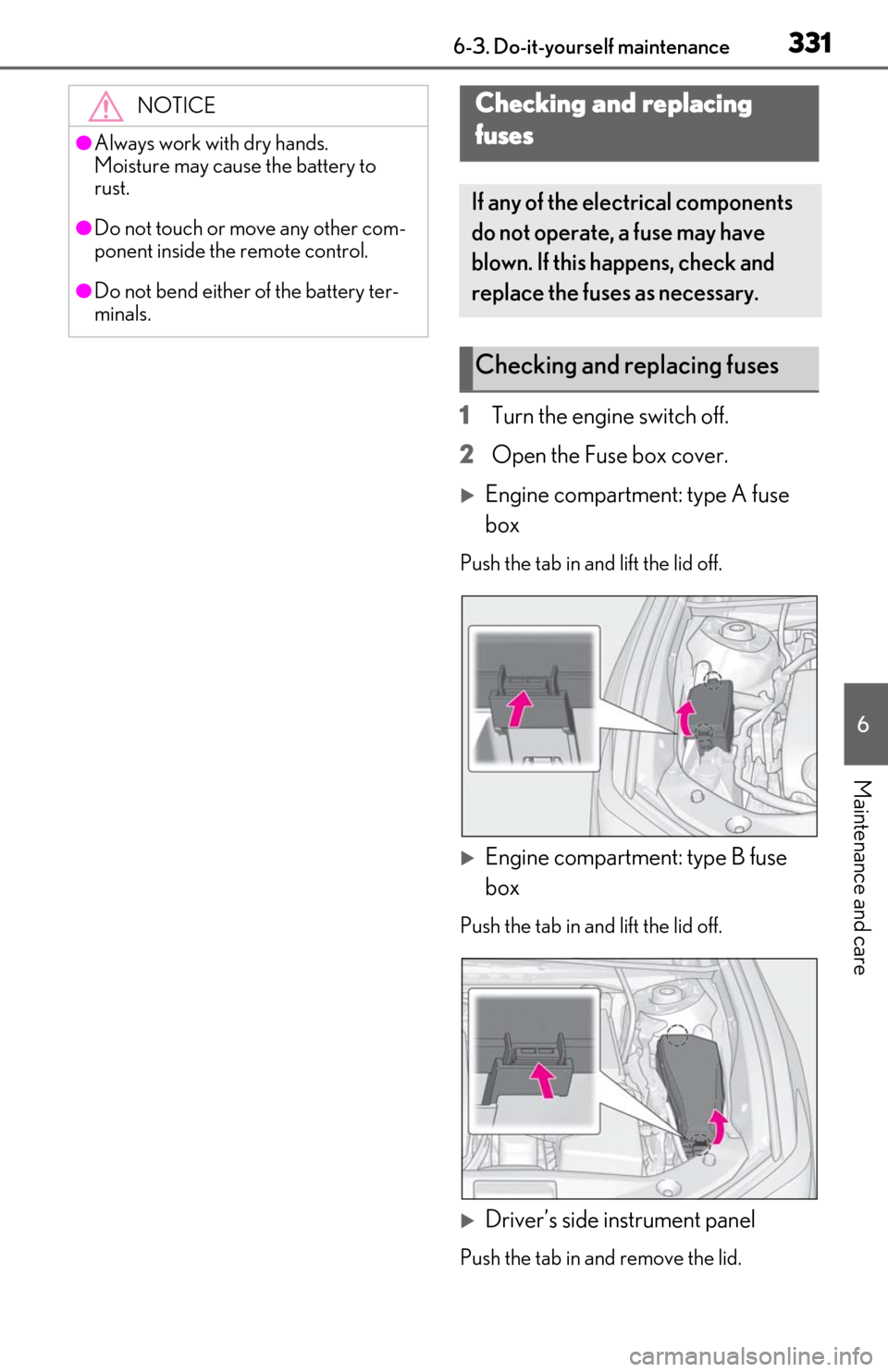 Lexus ES350 2019 Owners Manual / LEXUS 2019 ES350 OWNERS MANUAL (OM06130U) 3316-3. Do-it-yourself maintenance
6
Maintenance and care
1Turn the engine switch off.
2 Open the Fuse box cover.
Engine compartment: type A fuse
box
Push the tab in and lift the lid off.
Engin Lexus ES350 2019 Owners Manual / LEXUS 2019 ES350 OWNERS MANUAL (OM06130U) 3316-3. Do-it-yourself maintenance
6
Maintenance and care
1Turn the engine switch off.
2 Open the Fuse box cover.
Engine compartment: type A fuse
box
Push the tab in and lift the lid off.
Engin