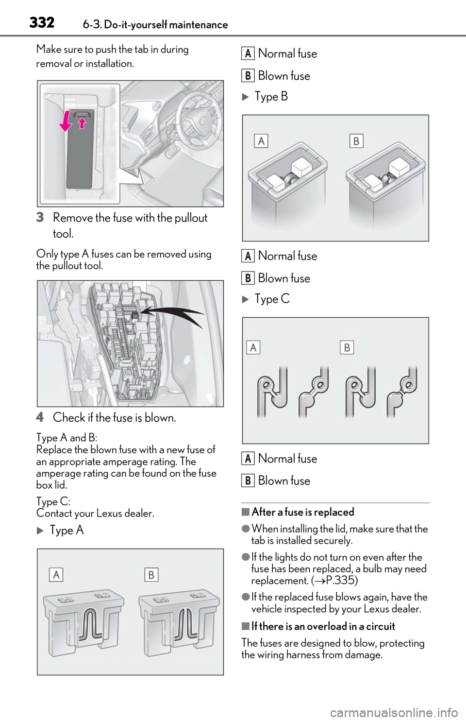 Lexus ES350 2019  Owners Manual / LEXUS 2019 ES350 OWNERS MANUAL (OM06130U) 3326-3. Do-it-yourself maintenance
Make sure to push the tab in during 
removal or installation.
3Remove the fuse with the pullout 
tool.
Only type A fuses can be removed using 
the pullout tool.
4Che