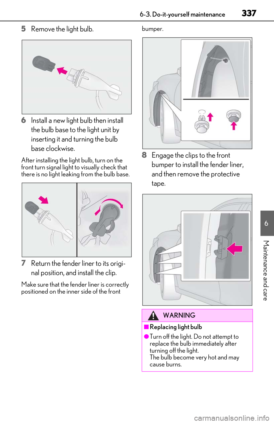 Lexus ES350 2019 Owners Manual / LEXUS 2019 ES350 OWNERS MANUAL (OM06130U) 3376-3. Do-it-yourself maintenance
6
Maintenance and care
5Remove the light bulb.
6 Install a new light bulb then install
the bulb base to the light unit by
inserting it and turning the bulb
base c Lexus ES350 2019 Owners Manual / LEXUS 2019 ES350 OWNERS MANUAL (OM06130U) 3376-3. Do-it-yourself maintenance
6
Maintenance and care
5Remove the light bulb.
6 Install a new light bulb then install
the bulb base to the light unit by
inserting it and turning the bulb
base c