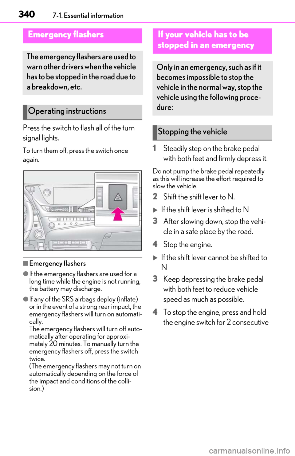 Lexus ES350 2019 Owners Manual / LEXUS 2019 ES350 OWNERS MANUAL (OM06130U) 3407-1. Essential information
7-1.Essential information
Press the switch to flash all of the turn
signal lights.
To turn them off, press the switch once
again.
■Emergency flashers
●If the emerge Lexus ES350 2019 Owners Manual / LEXUS 2019 ES350 OWNERS MANUAL (OM06130U) 3407-1. Essential information
7-1.Essential information
Press the switch to flash all of the turn
signal lights.
To turn them off, press the switch once
again.
■Emergency flashers
●If the emerge