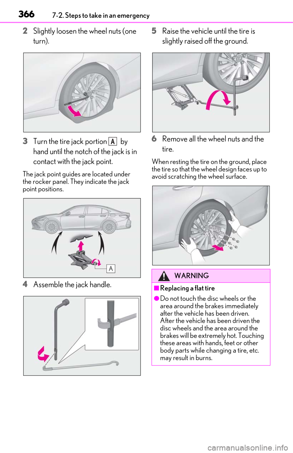 Lexus ES350 2019 Owners Manual / LEXUS 2019 ES350 OWNERS MANUAL (OM06130U) 3667-2. Steps to take in an emergency
2Slightly loosen the wheel nuts (one
turn).
3 Turn the tire jack portion by
hand until the notch of the jack is in
contact with the jack point.
The jack poin Lexus ES350 2019 Owners Manual / LEXUS 2019 ES350 OWNERS MANUAL (OM06130U) 3667-2. Steps to take in an emergency
2Slightly loosen the wheel nuts (one
turn).
3 Turn the tire jack portion by
hand until the notch of the jack is in
contact with the jack point.
The jack poin