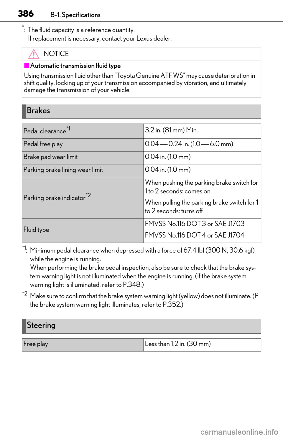 Lexus ES350 2019  Owners Manual / LEXUS 2019 ES350 OWNERS MANUAL (OM06130U) 3868-1. Specifications
*: The fluid capacity is a reference quantity.If replacement is necessary, contact your Lexus dealer.
*1: Minimum pedal clearance when  depressed with a force of 67.4 lbf (300 N