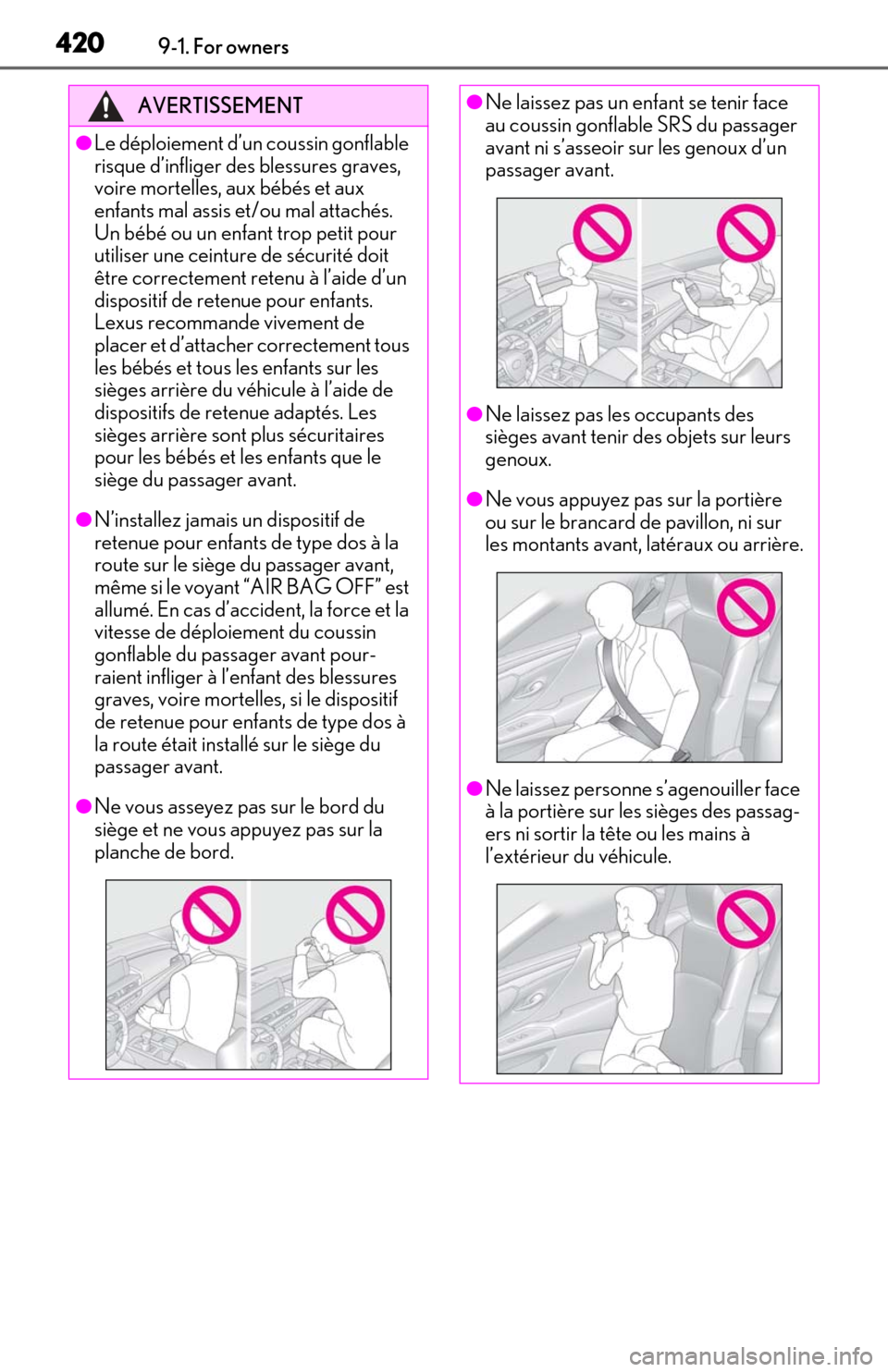 Lexus ES350 2019   / LEXUS 2019 ES350  (OM06130U) User Guide 4209-1. For owners
AVERTISSEMENT
●Le déploiement d’un coussin gonflable 
risque d’infliger des blessures graves, 
voire mortelles, aux bébés et aux 
enfants mal assis et/ou mal attachés. 
Un