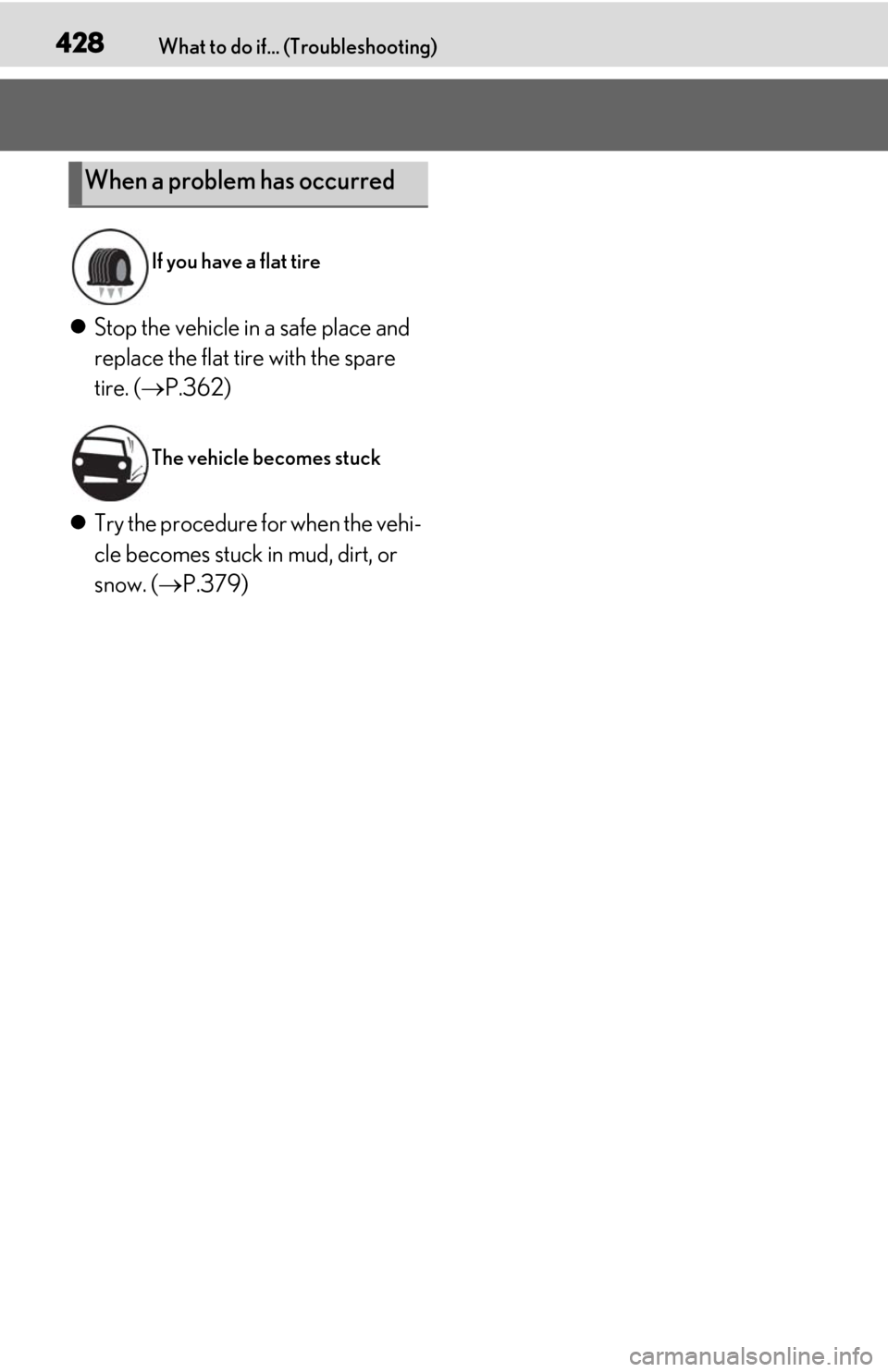 Lexus ES350 2019  Owners Manual / LEXUS 2019 ES350 OWNERS MANUAL (OM06130U) 428What to do if... (Troubleshooting)
Stop the vehicle in a safe place and 
replace the flat tire with the spare 
tire. ( P.362)
 Try the procedure for when the vehi-
cle becomes stuck in mud