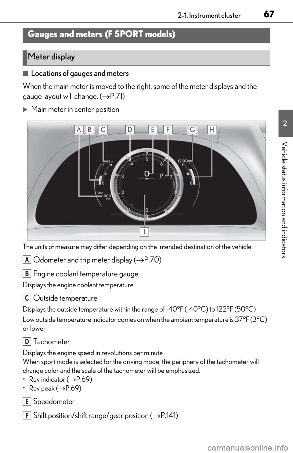 Lexus ES350 2019  Owners Manual / LEXUS 2019 ES350 OWNERS MANUAL (OM06130U) 672-1. Instrument cluster
2
Vehicle status information and indicators
■Locations of gauges and meters
When the main meter is moved to the righ t, some of the meter displays and the 
gauge layout wil