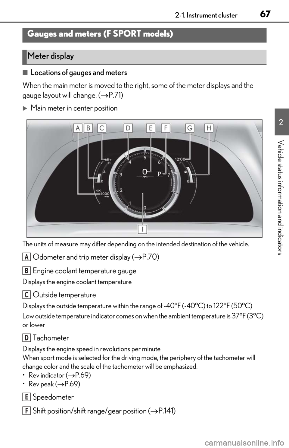 Lexus ES350 2019  Owners Manual / LEXUS 2019 ES350 OWNERS MANUAL (OM06130U) 672-1. Instrument cluster
2
Vehicle status information and indicators
■Locations of gauges and meters
When the main meter is moved to the righ t, some of the meter displays and the 
gauge layout wil