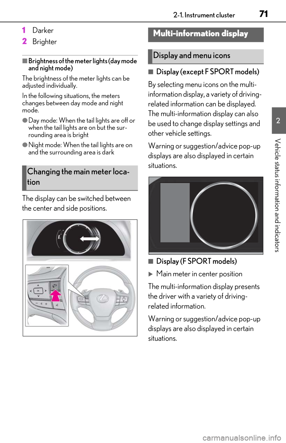 Lexus ES350 2019  Owners Manual / LEXUS 2019 ES350 OWNERS MANUAL (OM06130U) 712-1. Instrument cluster
2
Vehicle status information and indicators
1Darker
2 Brighter
■Brightness of the mete r lights (day mode 
and night mode)
The brightness of the  meter lights can be 
adjus