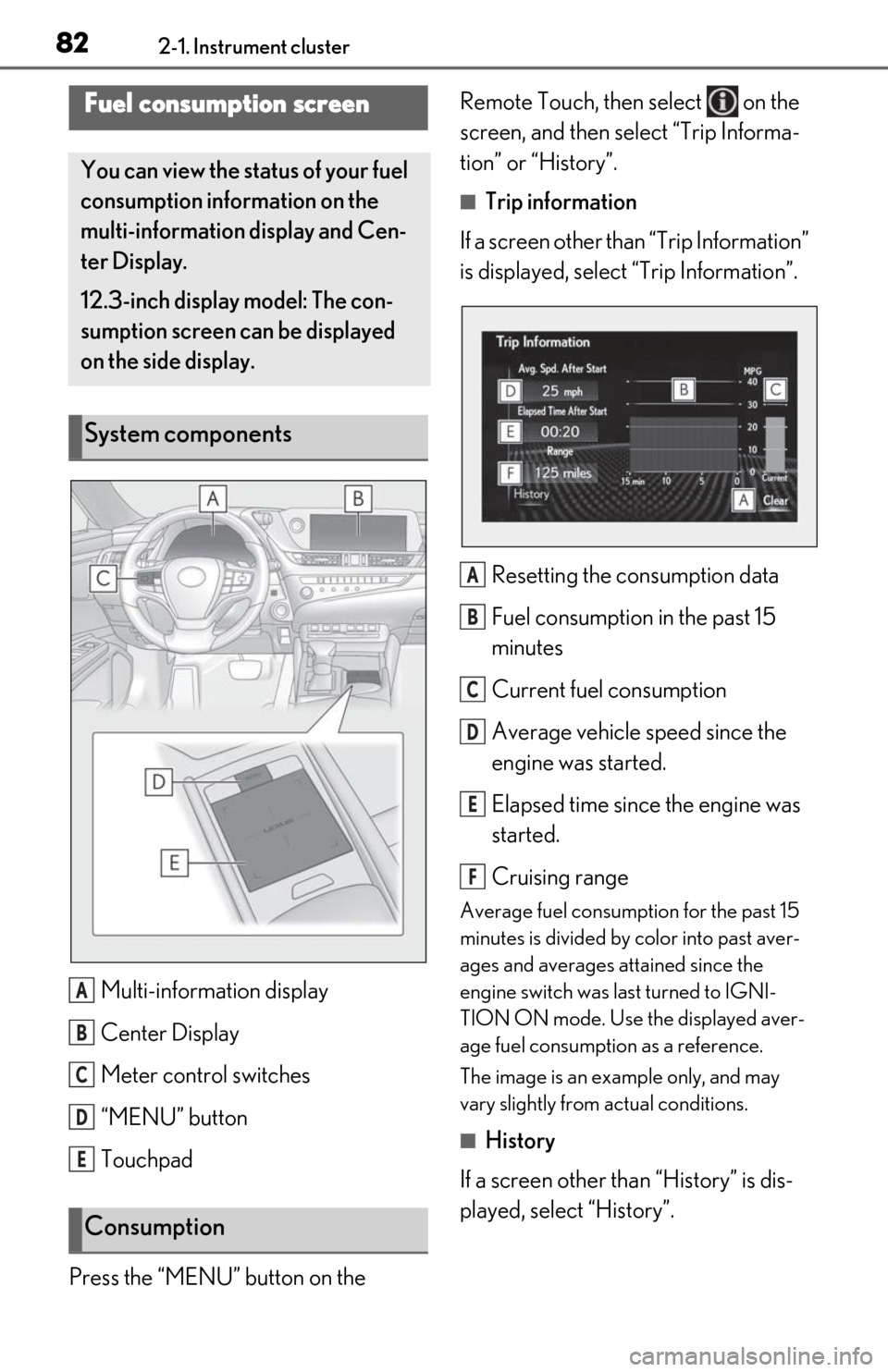 Lexus ES350 2019 / LEXUS 2019 ES350 (OM06130U) Manual Online 822-1. Instrument cluster
Multi-information display
Center Display
Meter control switches
“MENU” button
Touchpad
Press the “MENU” button on the Remote Touch, then select on the
screen, and Lexus ES350 2019 / LEXUS 2019 ES350 (OM06130U) Manual Online 822-1. Instrument cluster
Multi-information display
Center Display
Meter control switches
“MENU” button
Touchpad
Press the “MENU” button on the Remote Touch, then select on the
screen, and