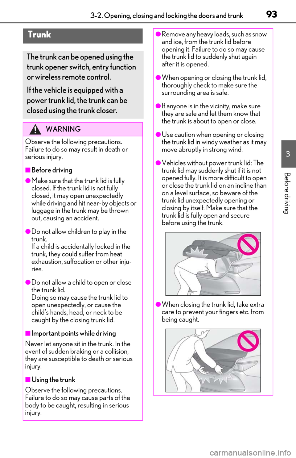 Lexus ES350 2019 / LEXUS 2019 ES350 (OM06130U) Owners Manual 933-2. Opening, closing and locking the doors and trunk
3
Before driving
Trunk
The trunk can be opened using the
trunk opener switch, entry function
or wireless remote control.
If the vehicle is equ Lexus ES350 2019 / LEXUS 2019 ES350 (OM06130U) Owners Manual 933-2. Opening, closing and locking the doors and trunk
3
Before driving
Trunk
The trunk can be opened using the
trunk opener switch, entry function
or wireless remote control.
If the vehicle is equ