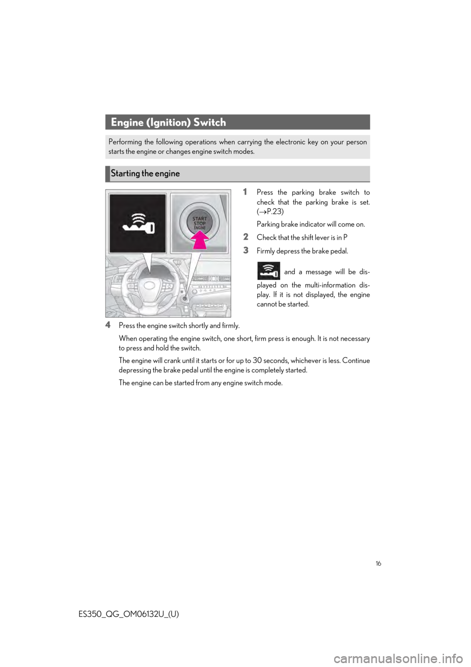 Lexus ES350 2019 Owners Mannual / LEXUS 2019 ES350 QUICK GUIDE (OM06132U) User Guide 16
ES350_QG_OM06132U_(U)
1Press the parking brake switch to
check that the parking brake is set.
( P.23)
Parking brake indicator will come on.
2Check that the shif t lever is in P
3Firmly depress t Lexus ES350 2019 Owners Mannual / LEXUS 2019 ES350 QUICK GUIDE (OM06132U) User Guide 16
ES350_QG_OM06132U_(U)
1Press the parking brake switch to
check that the parking brake is set.
( P.23)
Parking brake indicator will come on.
2Check that the shif t lever is in P
3Firmly depress t