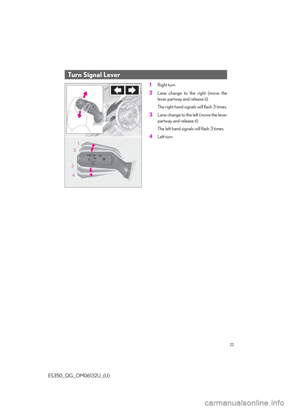 Lexus ES350 2019  Owners Mannual / LEXUS 2019 ES350  QUICK GUIDE (OM06132U) Owners Guide 22
ES350_QG_OM06132U_(U)
1Right turn
2Lane change to the right (move the
lever partway and release it)
The right hand signals will flash 3 times.
3Lane change to the left (move the lever
partway and r