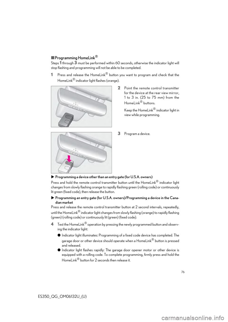 Lexus ES350 2019  Owners Mannual / LEXUS 2019 ES350 OWNERS MANUAL QUICK GUIDE (OM06132U) 76
ES350_QG_OM06132U_(U)
■Programming HomeLink®
Steps 1 through 3 must be performed within 60 seconds, otherwise the indicator light will
stop flashing and programming will not be able to be comple