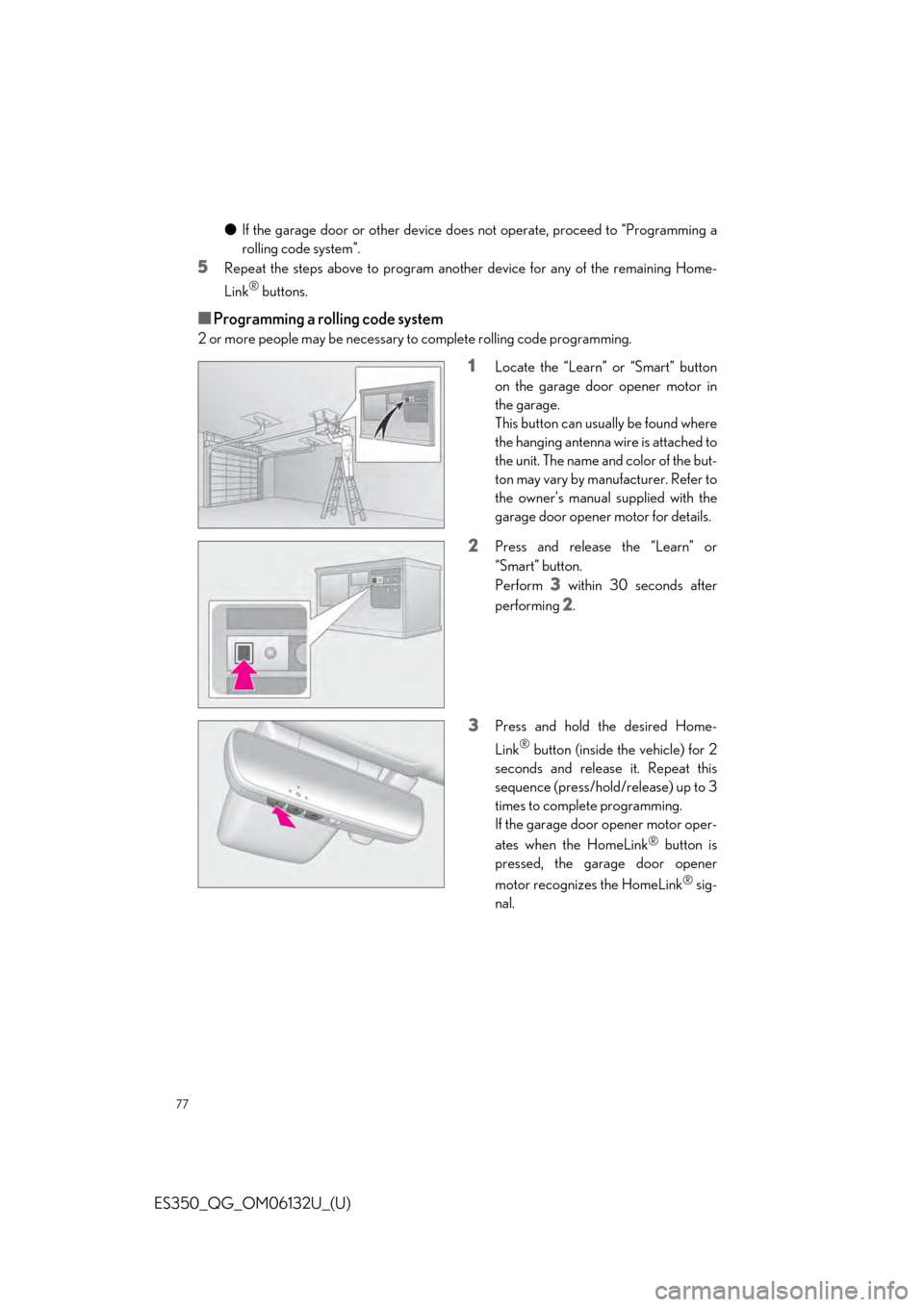 Lexus ES350 2019  Owners Mannual / LEXUS 2019 ES350 OWNERS MANUAL QUICK GUIDE (OM06132U) 77
ES350_QG_OM06132U_(U)
●If the garage door or other device does  not operate, proceed to “Programming a
rolling code system”.
5Repeat the steps above to program another device for any of the r