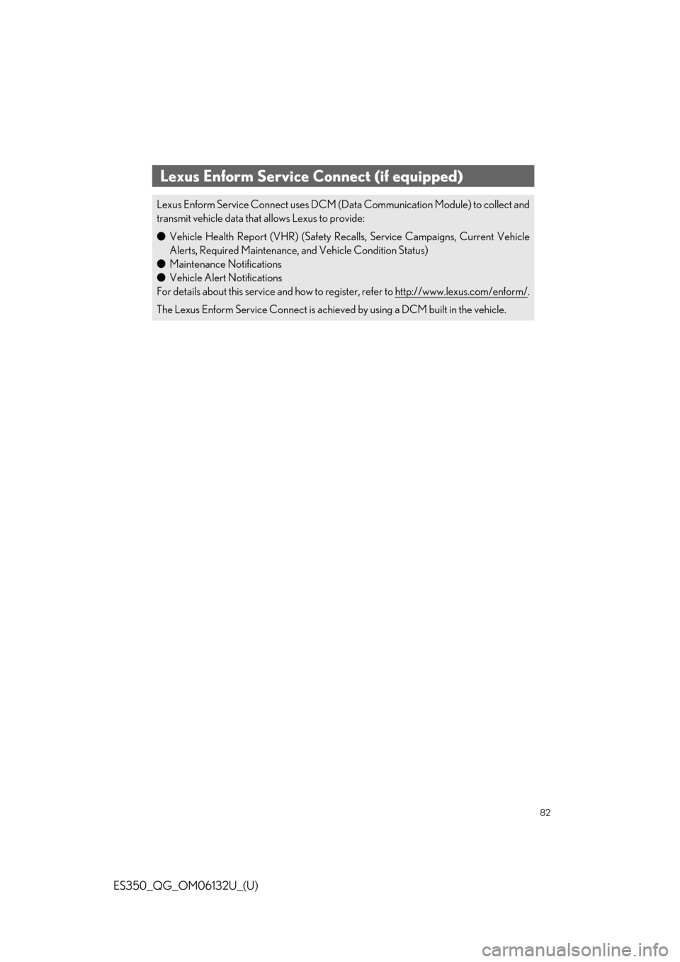 Lexus ES350 2019  Owners Mannual / LEXUS 2019 ES350  QUICK GUIDE (OM06132U) Manual Online 82
ES350_QG_OM06132U_(U)
Lexus Enform Service Connect (if equipped)
Lexus Enform Service Connect uses DCM (Data Communication Module) to collect and
transmit vehicle data that allows Lexus to provide: