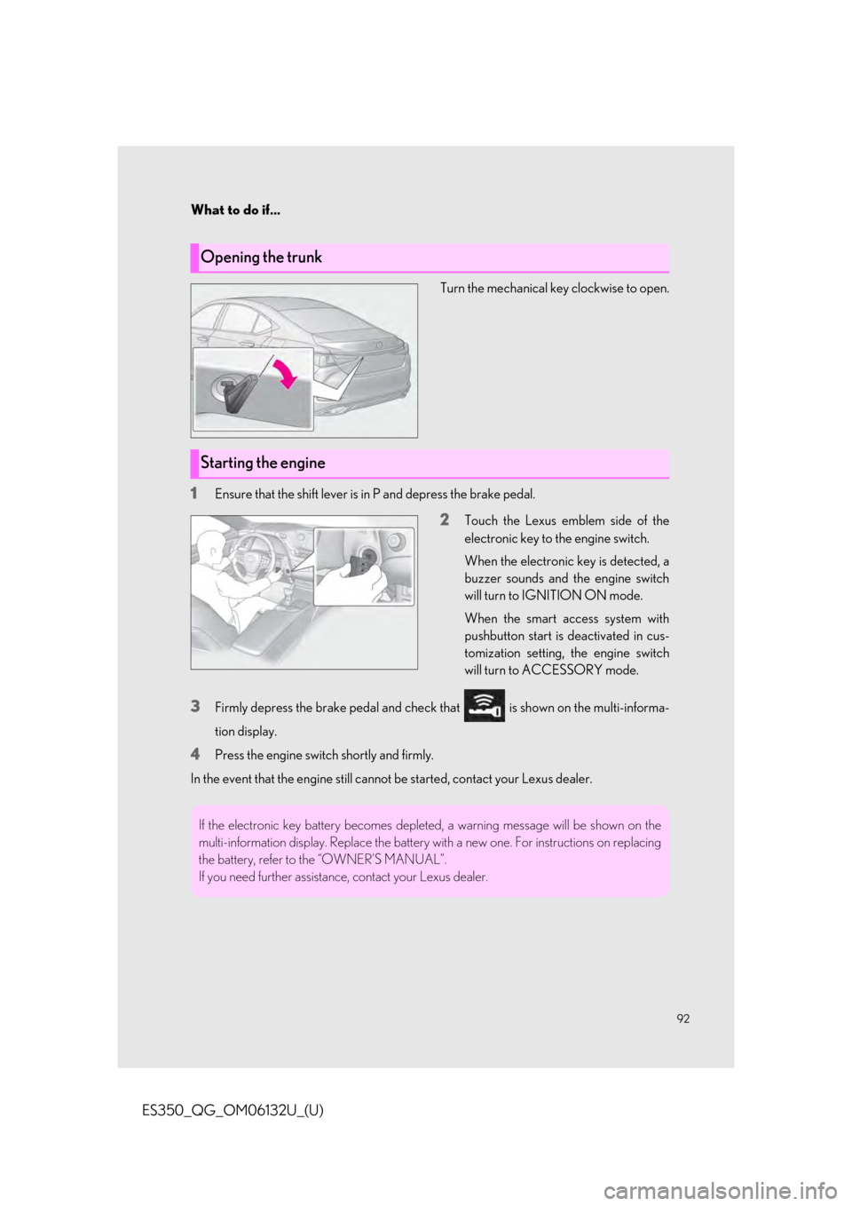Lexus ES350 2019 Owners Mannual / LEXUS 2019 ES350 QUICK GUIDE (OM06132U) Owners Manual 92
What to do if...
ES350_QG_OM06132U_(U)
Turn the mechanical key clockwise to open.
1Ensure that the shift lever is in P and depress the brake pedal.
2Touch the Lexus emblem side of the
electronic ke Lexus ES350 2019 Owners Mannual / LEXUS 2019 ES350 QUICK GUIDE (OM06132U) Owners Manual 92
What to do if...
ES350_QG_OM06132U_(U)
Turn the mechanical key clockwise to open.
1Ensure that the shift lever is in P and depress the brake pedal.
2Touch the Lexus emblem side of the
electronic ke