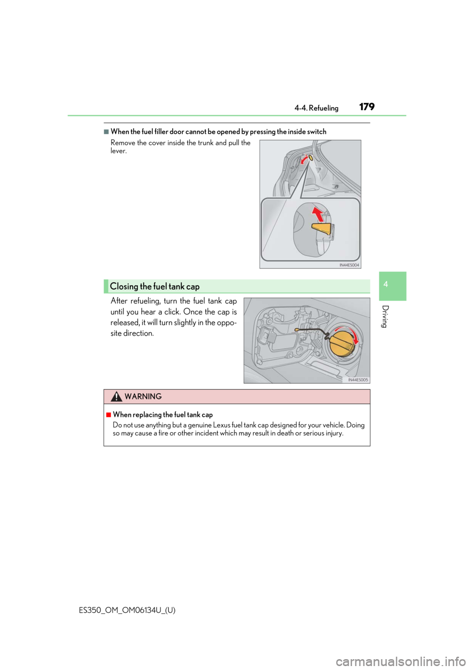 Lexus ES350 2018  Owners Manuals / LEXUS 2018 ES350 OWNERS MANUAL (OM06134U) ES350_OM_OM06134U_(U)
1794-4. Refueling
4
Driving
■When the fuel filler door cannot be opened by pressing the inside switch
After refueling, turn the fuel tank cap
until you hear a click. Once the c