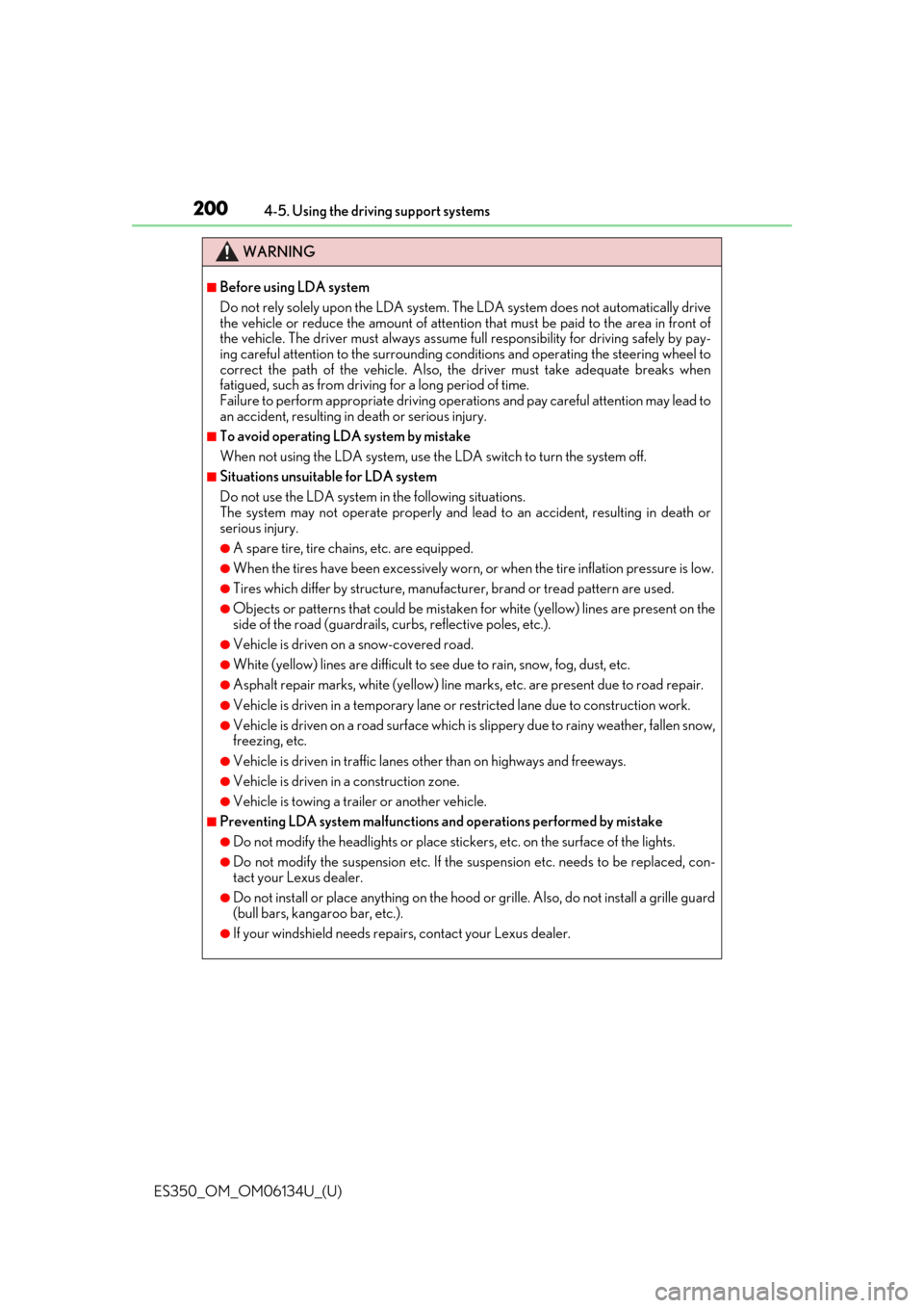 Lexus ES350 2018  Owners Manuals / LEXUS 2018 ES350 OWNERS MANUAL (OM06134U) 200
ES350_OM_OM06134U_(U)4-5. Using the driving support systems
WARNING
■Before using LDA system
Do not rely solely upon the LDA system. The LDA system does not automatically drive
the vehicle or re