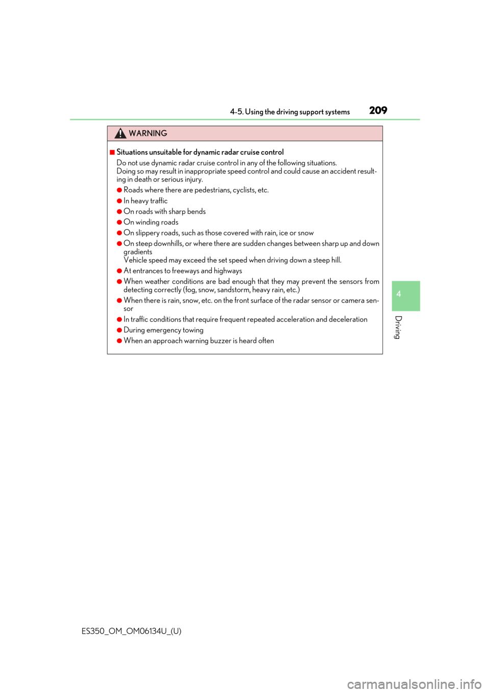 Lexus ES350 2018  Owners Manuals / LEXUS 2018 ES350 OWNERS MANUAL (OM06134U) ES350_OM_OM06134U_(U)
2094-5. Using the driving support systems
4
Driving
WARNING
■Situations unsuitable for dynamic radar cruise control
Do not use dynamic radar cruise contro l in any of the follo